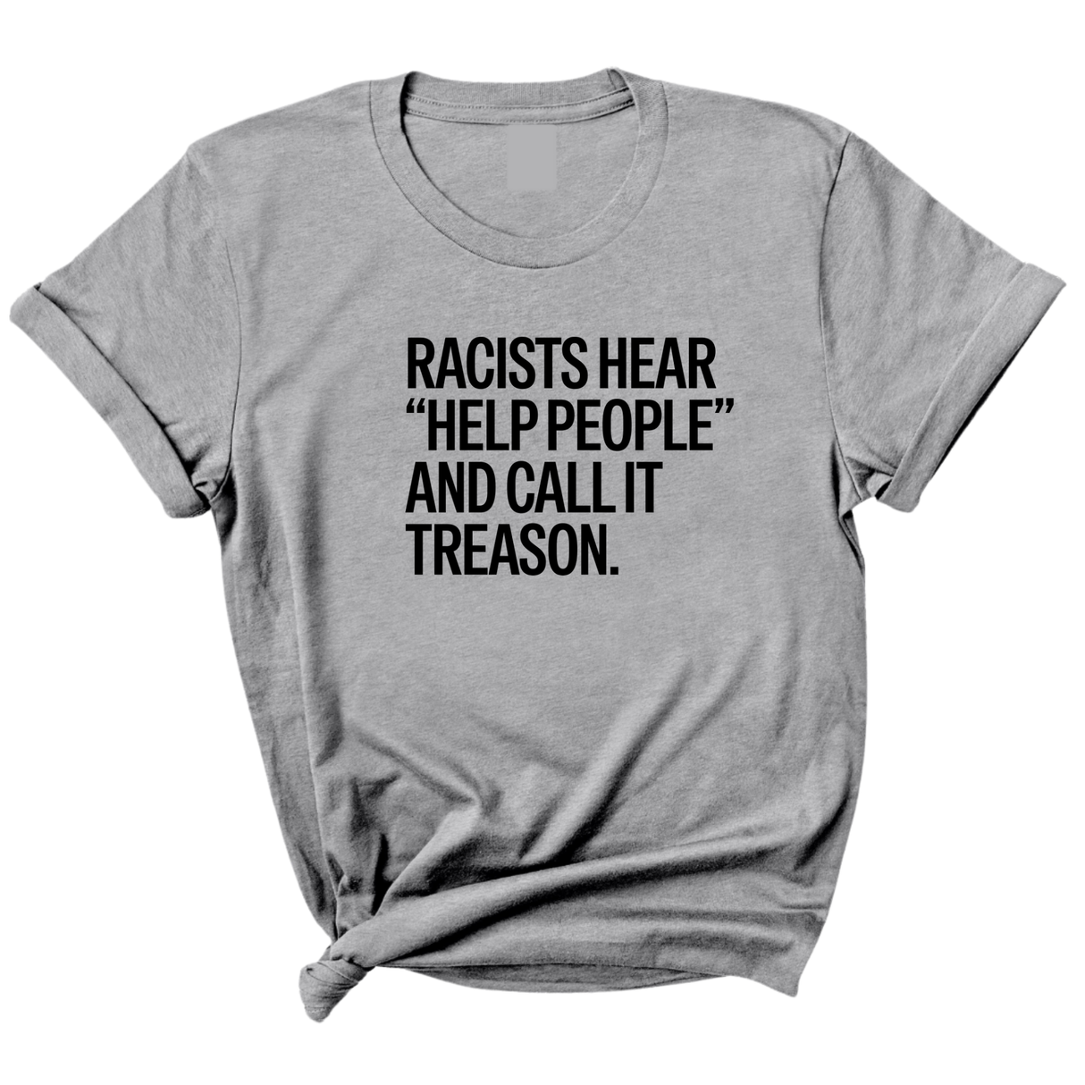 Racists Hear "Help People" and Call It Treason Unisex Tee-T-Shirt-The Original God Ain't Petty But I Am