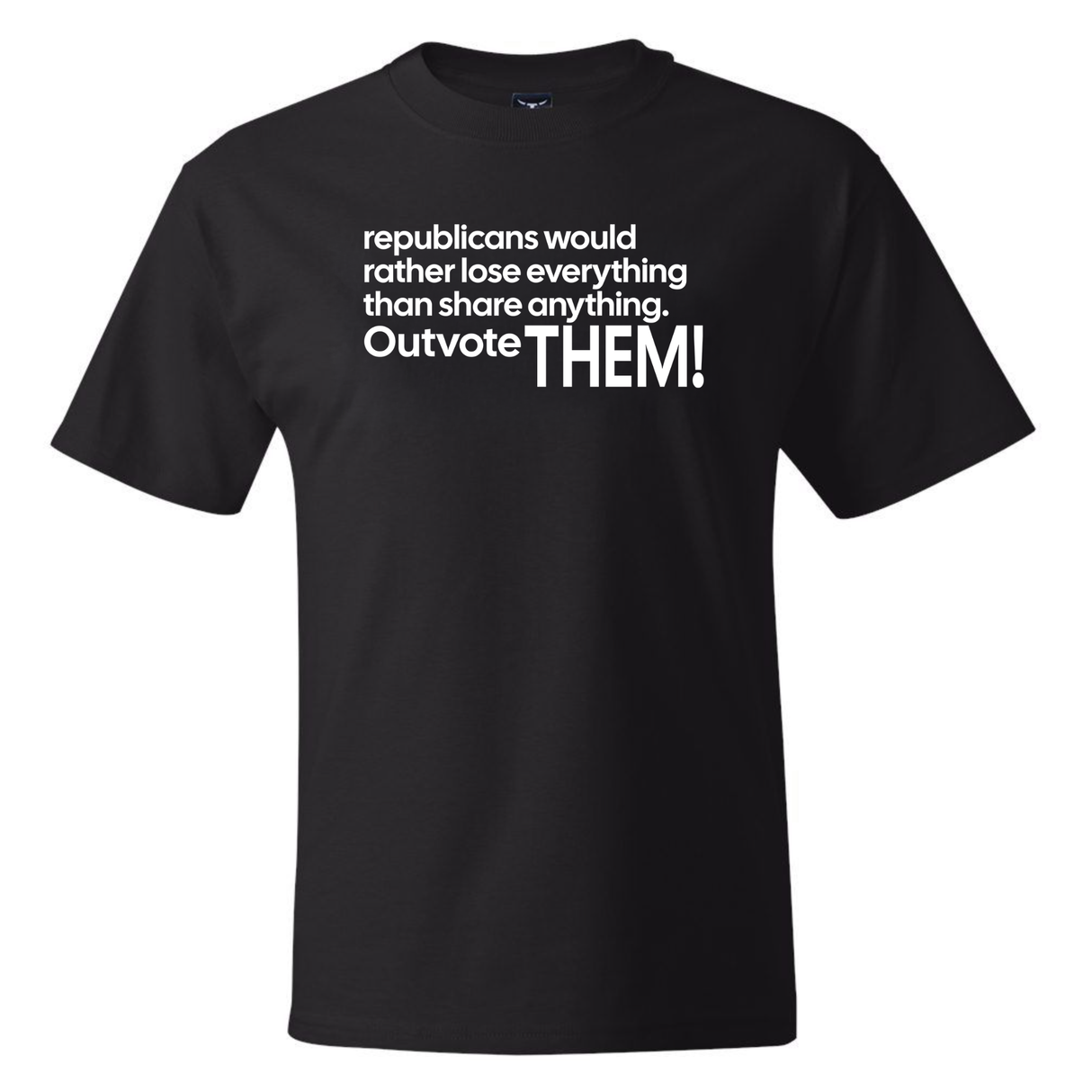 Republicans would rather lose everything than share anything. Outvote Them! *BLACK TALL TEE* Unisex Tee