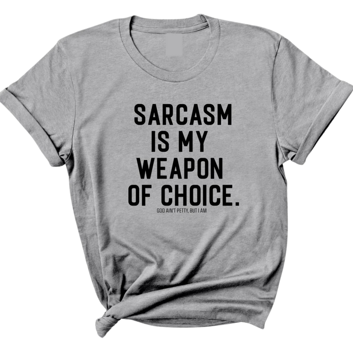 Sarcasm is my weapon of choice Unisex Tee-T-Shirt-The Original God Ain't Petty But I Am