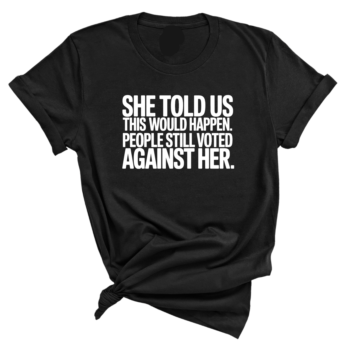 She told us this would happen. People still voted against her Unisex Tee-T-Shirt-The Original God Ain't Petty But I Am
