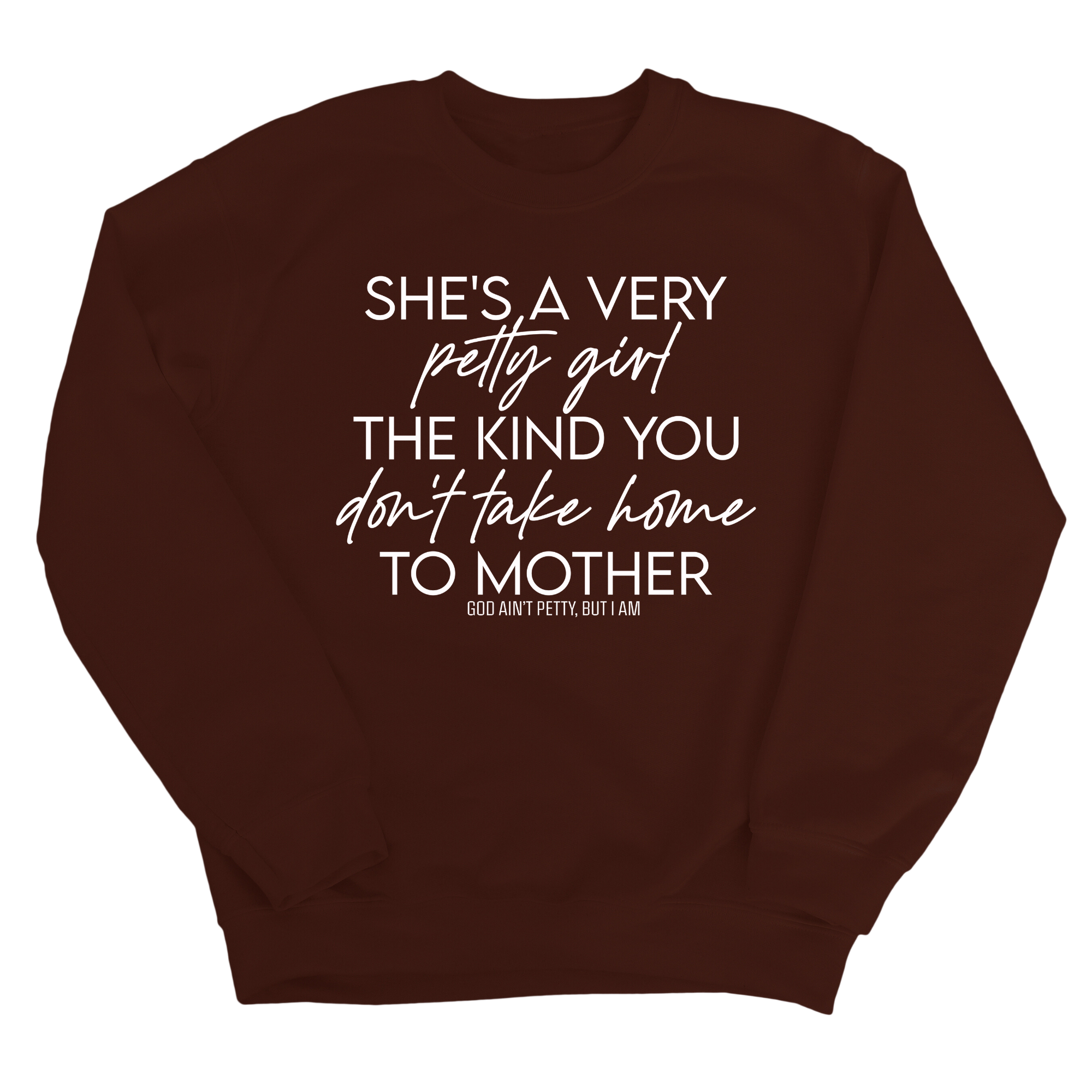 She's a very petty girl the kind you don't take home to mother Unisex Sweatshirt-Sweatshirt-The Original God Ain't Petty But I Am