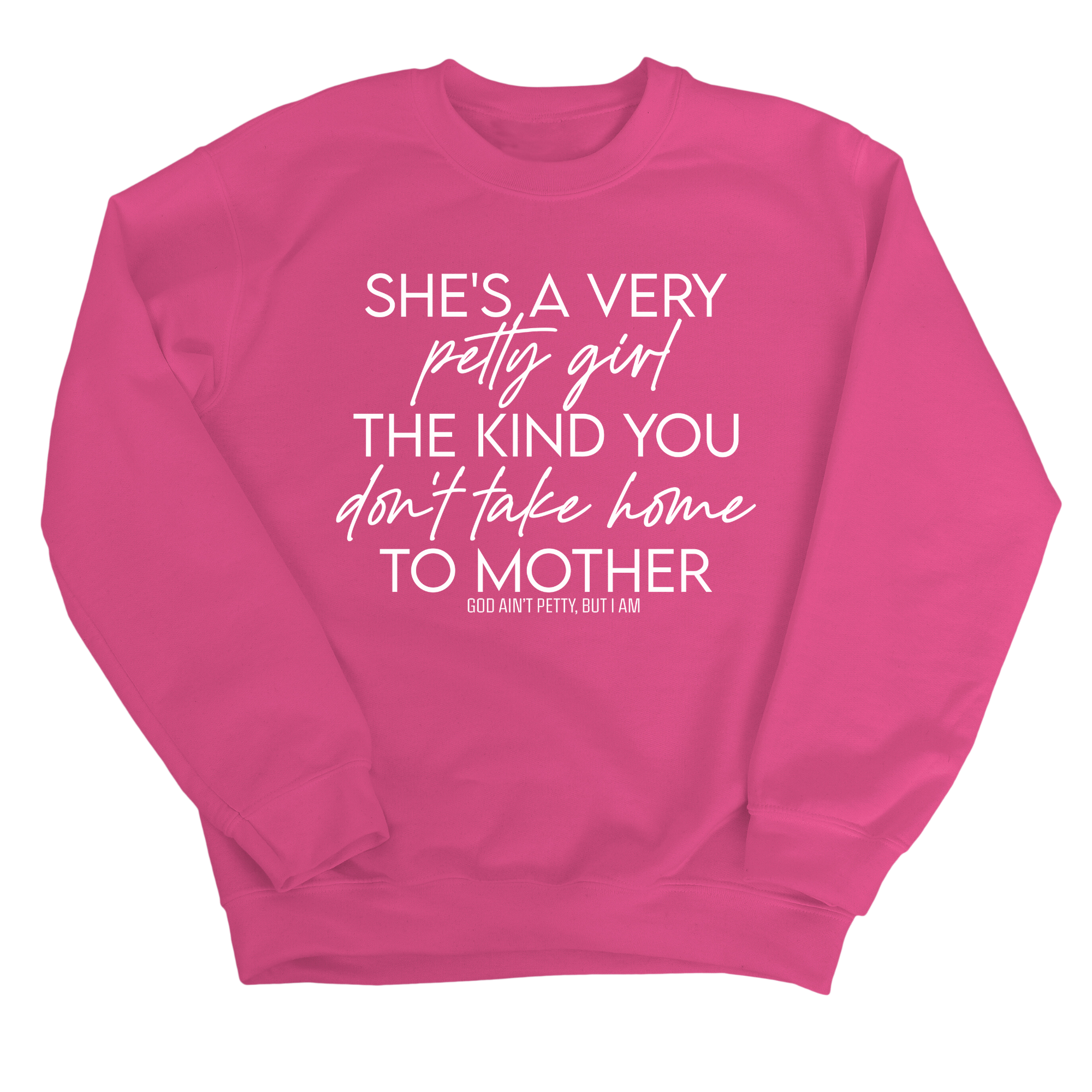 She's a very petty girl the kind you don't take home to mother Unisex Sweatshirt-Sweatshirt-The Original God Ain't Petty But I Am