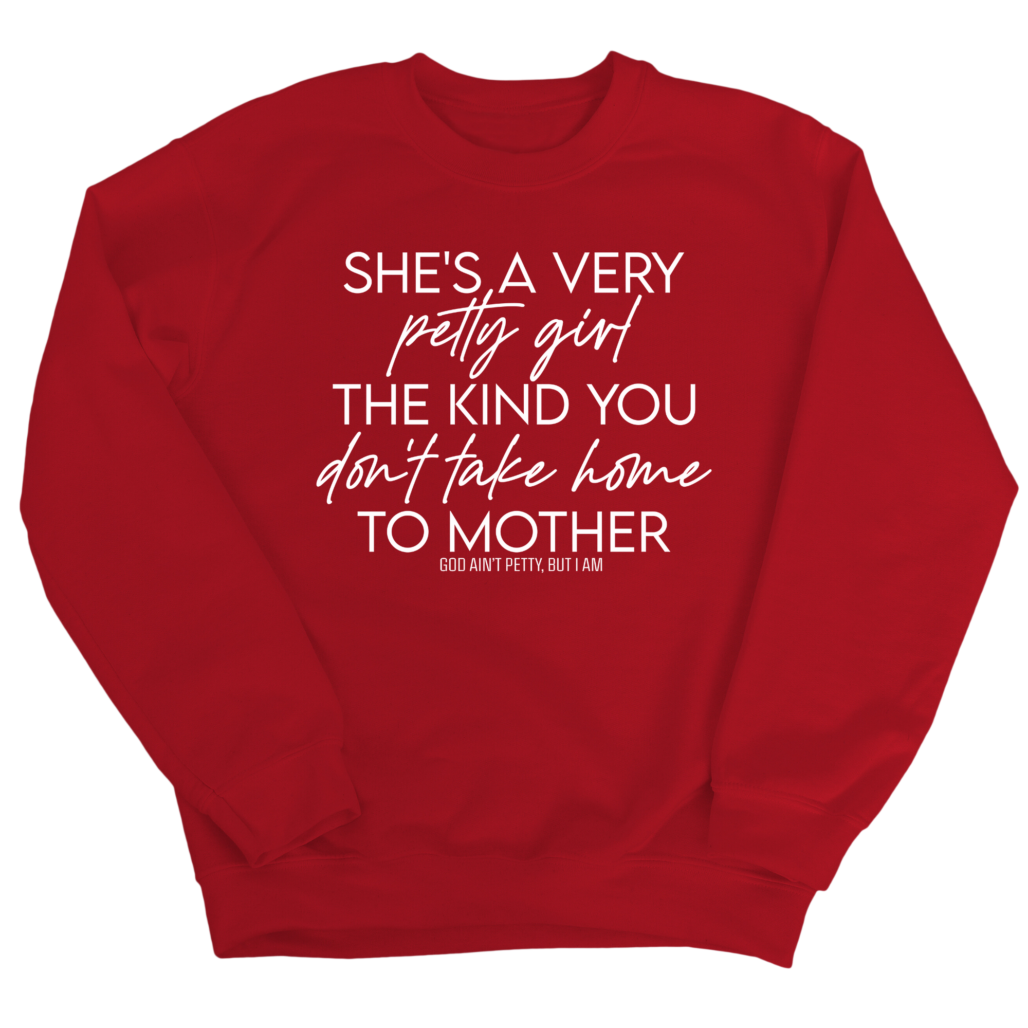 She's a very petty girl the kind you don't take home to mother Unisex Sweatshirt-Sweatshirt-The Original God Ain't Petty But I Am