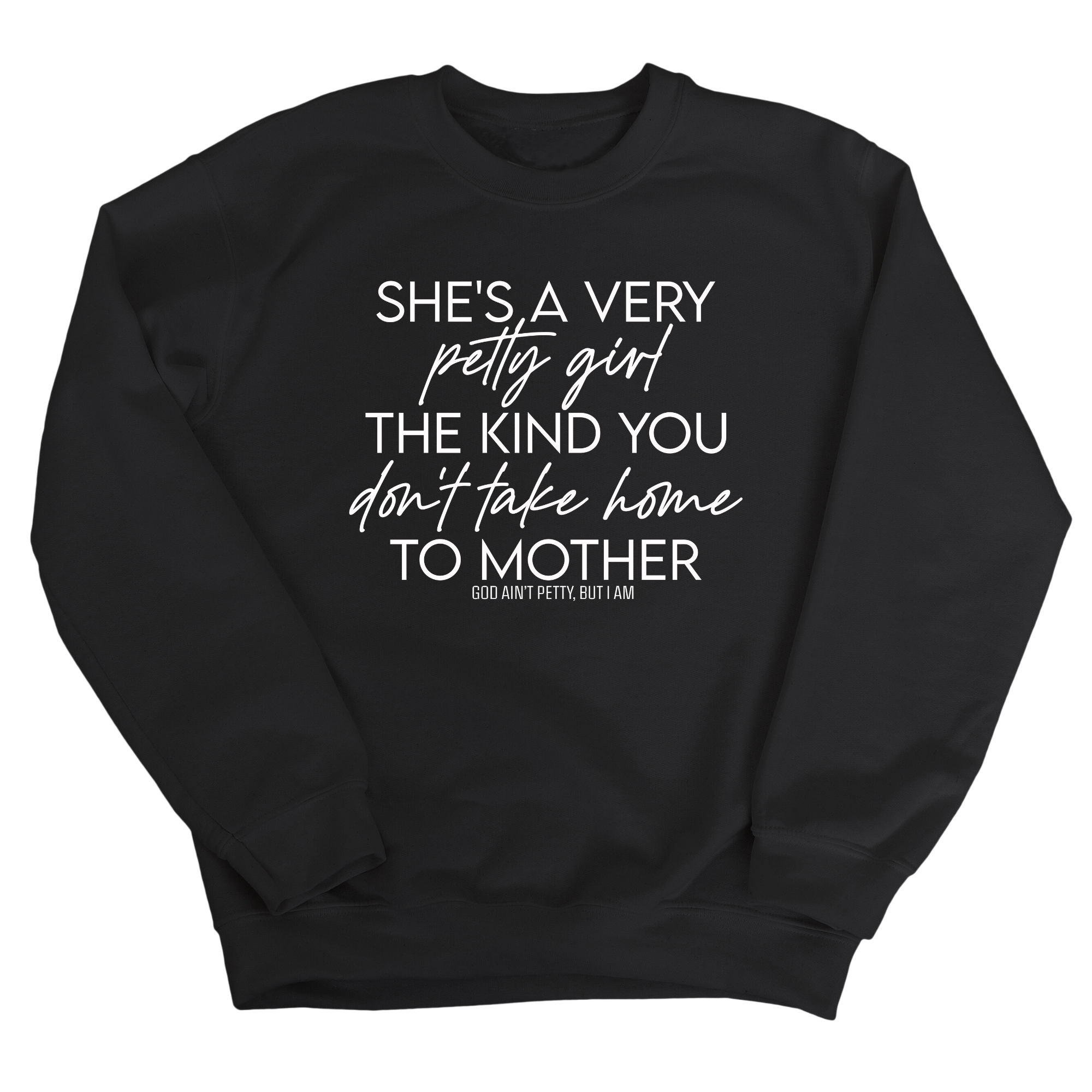 She's a very petty girl the kind you don't take home to mother Unisex Sweatshirt-Sweatshirt-The Original God Ain't Petty But I Am