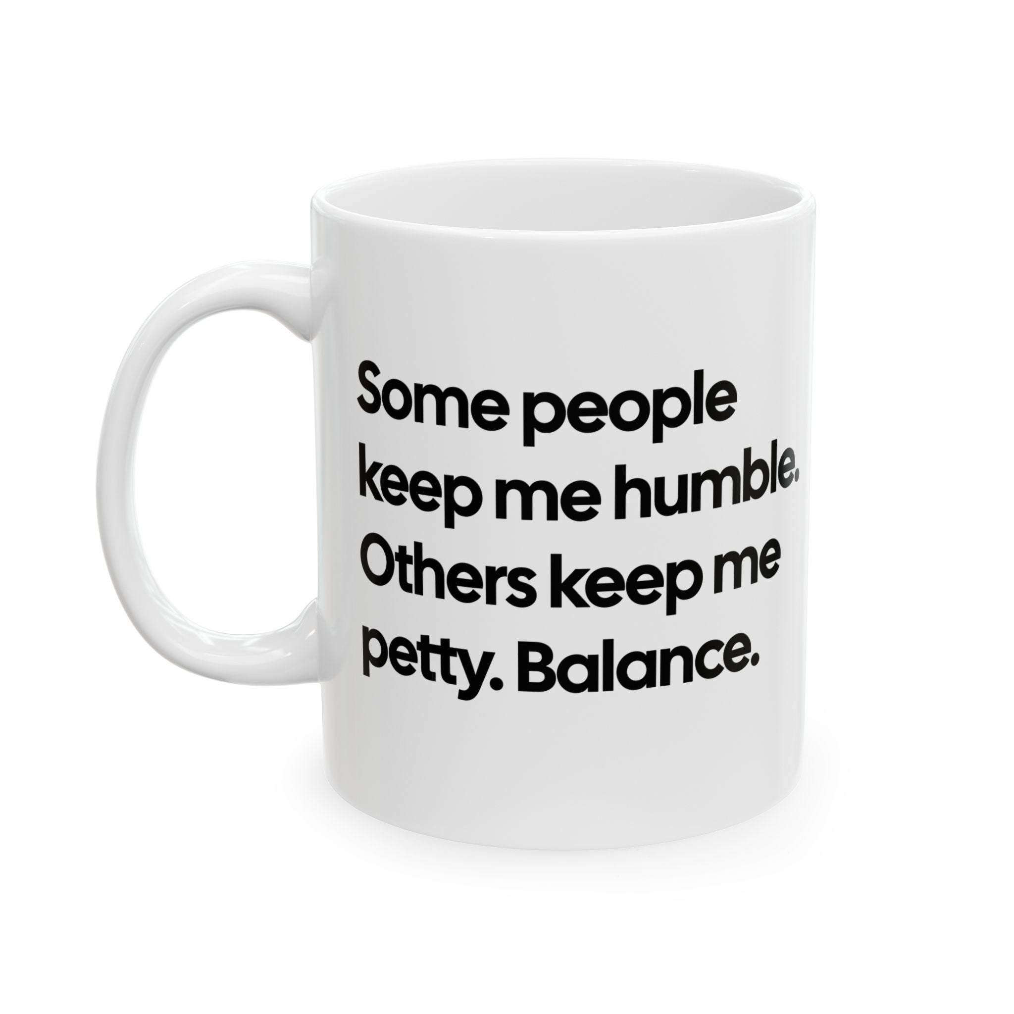 Some People Keep Me Humble. Others Keep Me Petty. Balance Mug 11oz (White & Black)-Mug-The Original God Ain't Petty But I Am