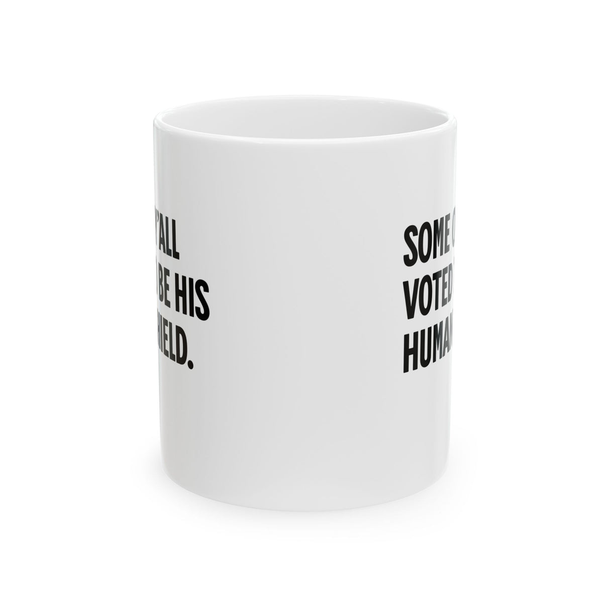 Some of Y’all Voted to Be His Human Shield Mug 11oz (White & Black)-Mug-The Original God Ain't Petty But I Am