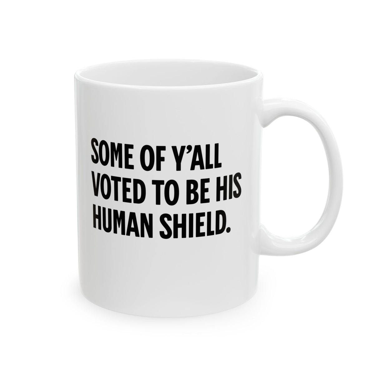 Some of Y’all Voted to Be His Human Shield Mug 11oz (White & Black)-Mug-The Original God Ain't Petty But I Am