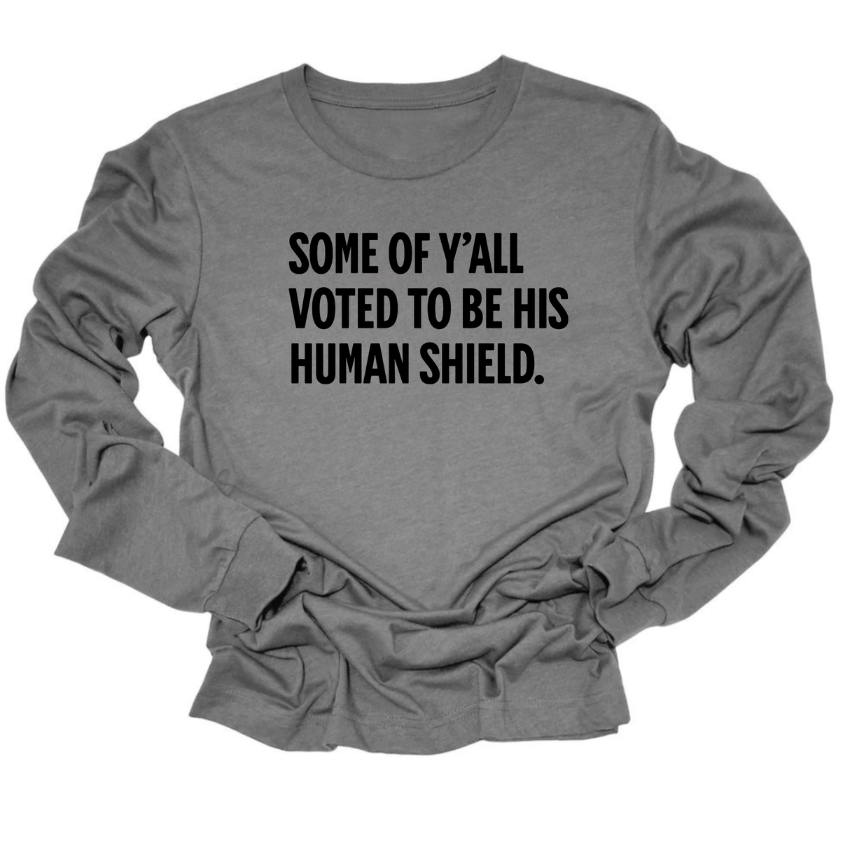 Some of Y’all Voted to Be His Human Shield Unisex Long Sleeved Tee-Long Sleeved T-Shirt-The Original God Ain't Petty But I Am