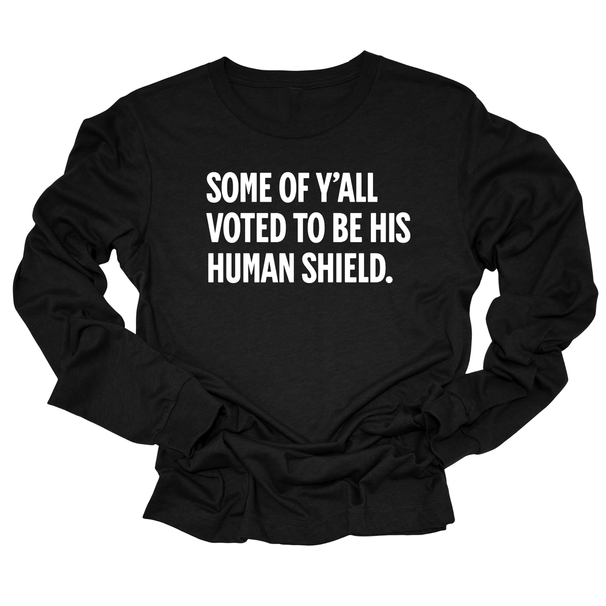 Some of Y’all Voted to Be His Human Shield Unisex Long Sleeved Tee-Long Sleeved T-Shirt-The Original God Ain't Petty But I Am