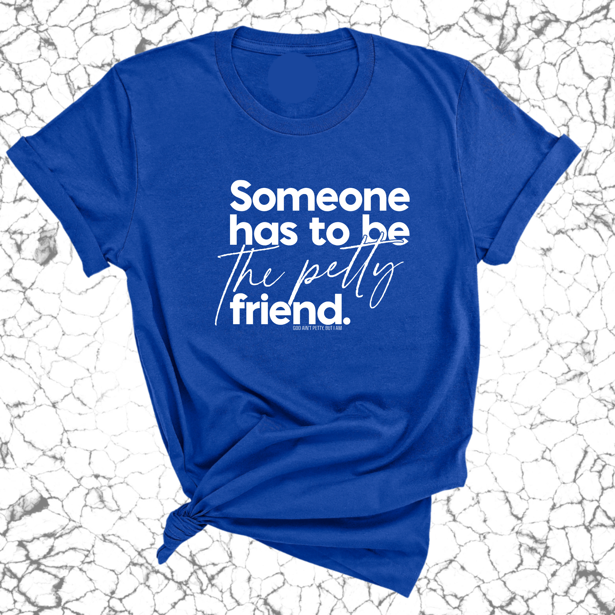 Someone Has to be the Petty Friend Unisex Tee-T-Shirt-The Original God Ain't Petty But I Am