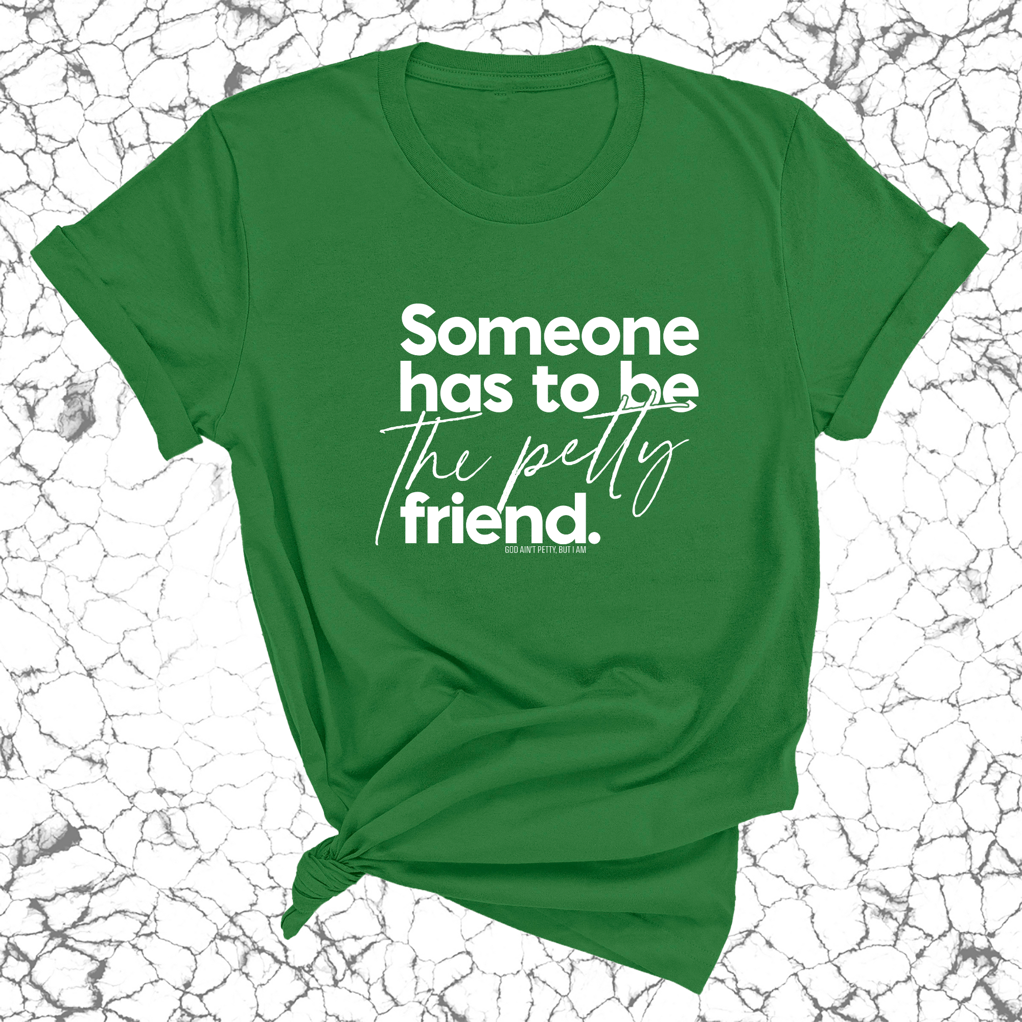 Someone Has to be the Petty Friend Unisex Tee-T-Shirt-The Original God Ain't Petty But I Am