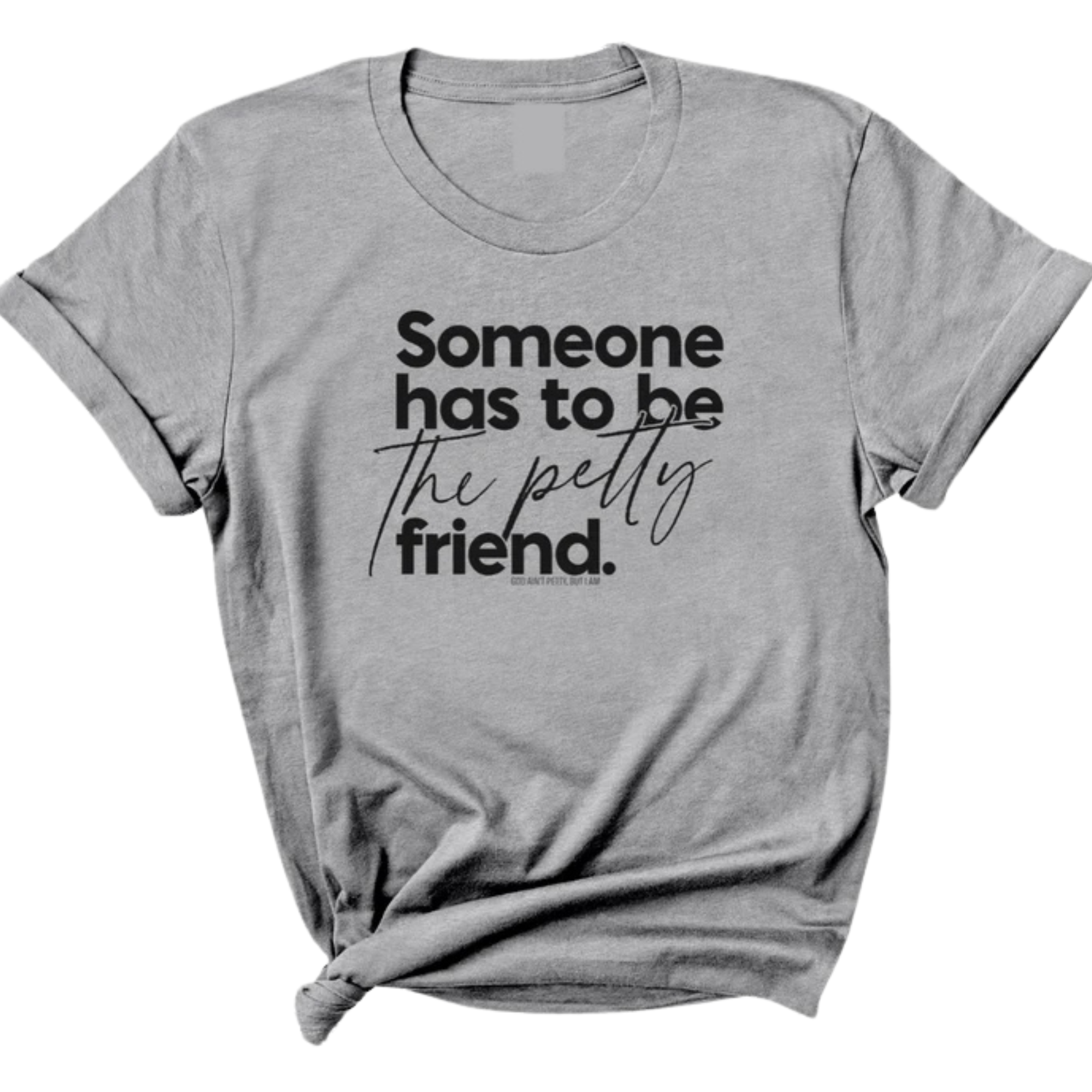 Someone Has to be the Petty Friend Unisex Tee-T-Shirt-The Original God Ain't Petty But I Am