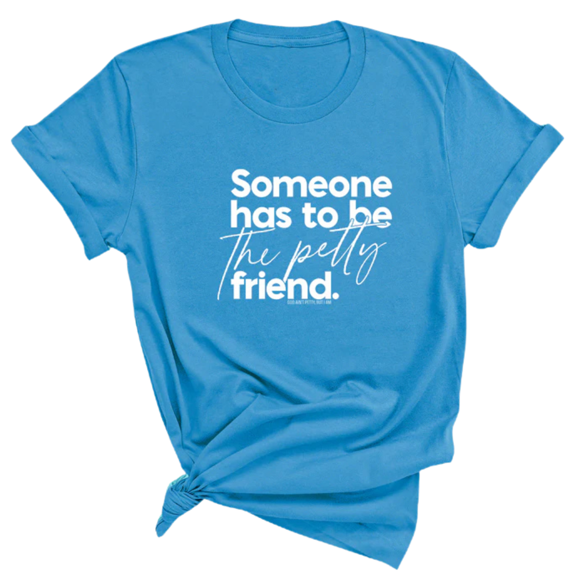 Someone Has to be the Petty Friend Unisex Tee-T-Shirt-The Original God Ain't Petty But I Am