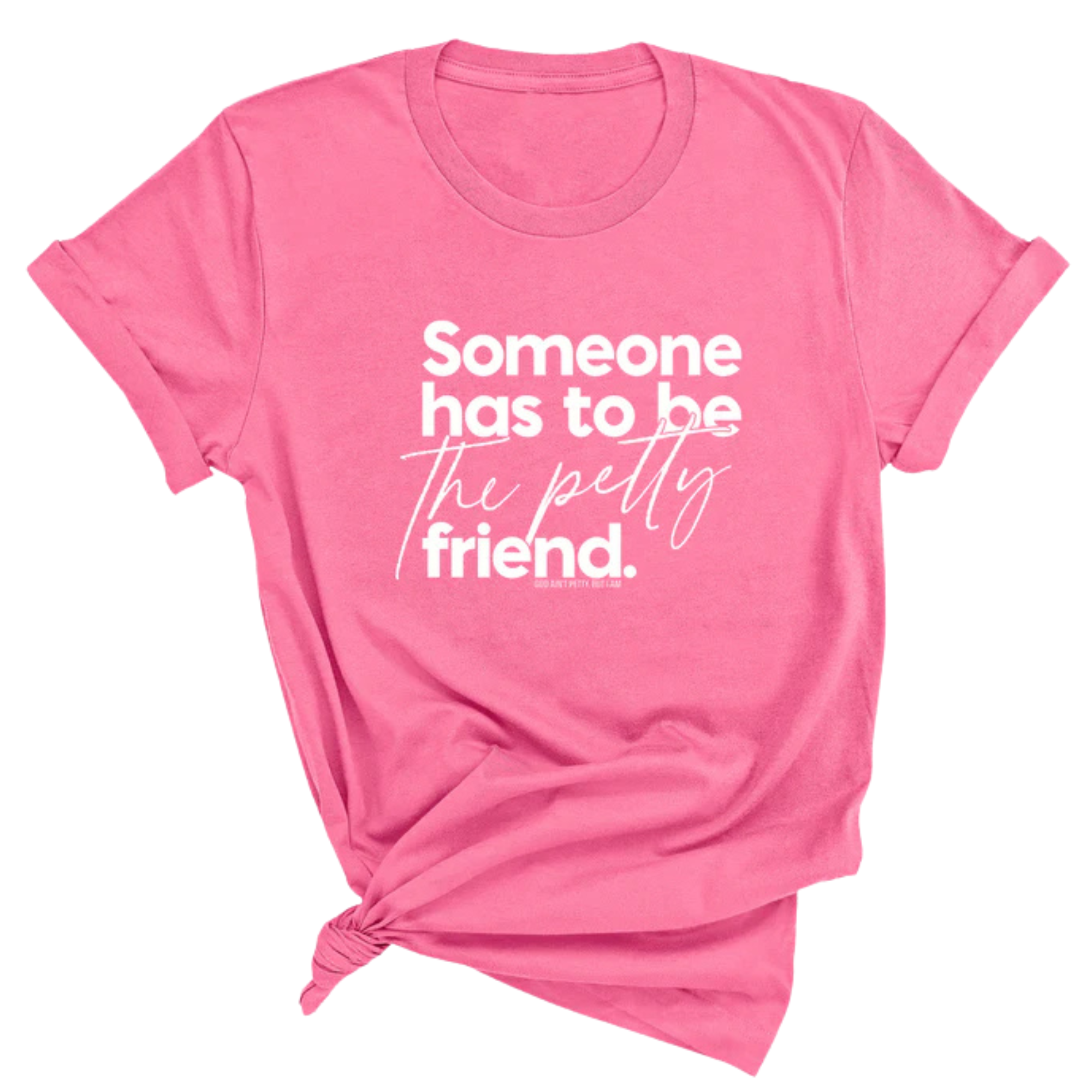 Someone Has to be the Petty Friend Unisex Tee-T-Shirt-The Original God Ain't Petty But I Am