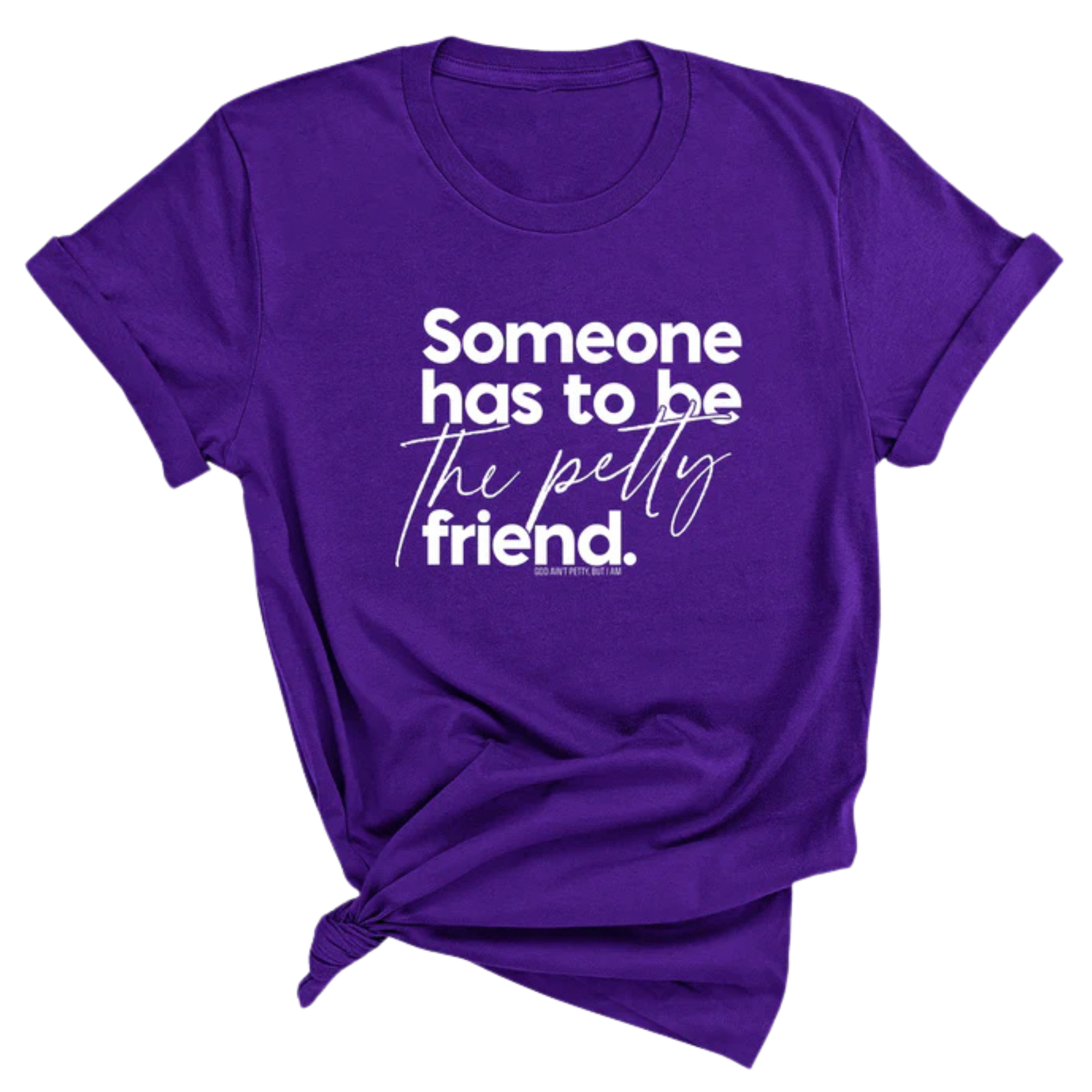 Someone Has to be the Petty Friend Unisex Tee-T-Shirt-The Original God Ain't Petty But I Am