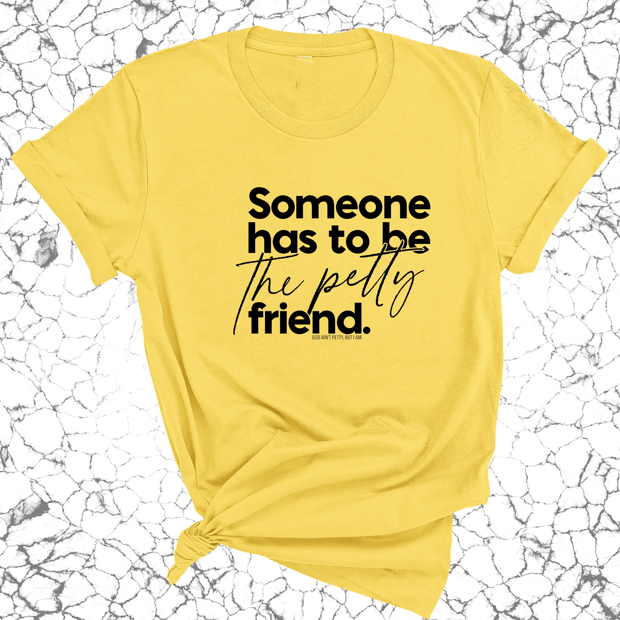 Someone Has to be the Petty Friend Unisex Tee-T-Shirt-The Original God Ain't Petty But I Am