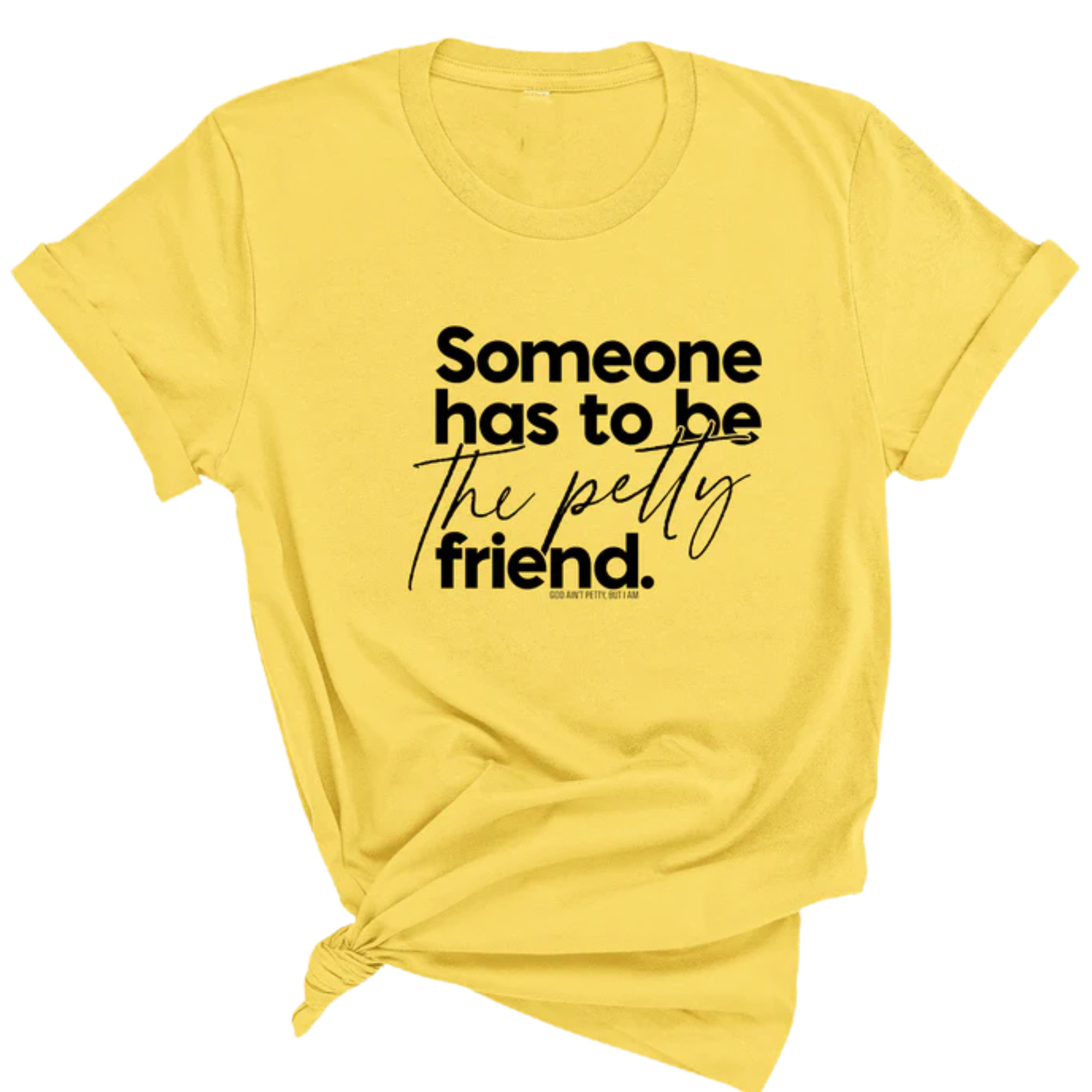 Someone Has to be the Petty Friend Unisex Tee-T-Shirt-The Original God Ain't Petty But I Am