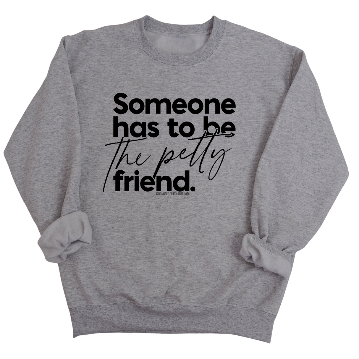 Someone has to be the Petty Friend Unisex Sweatshirt-Sweatshirt-The Original God Ain't Petty But I Am