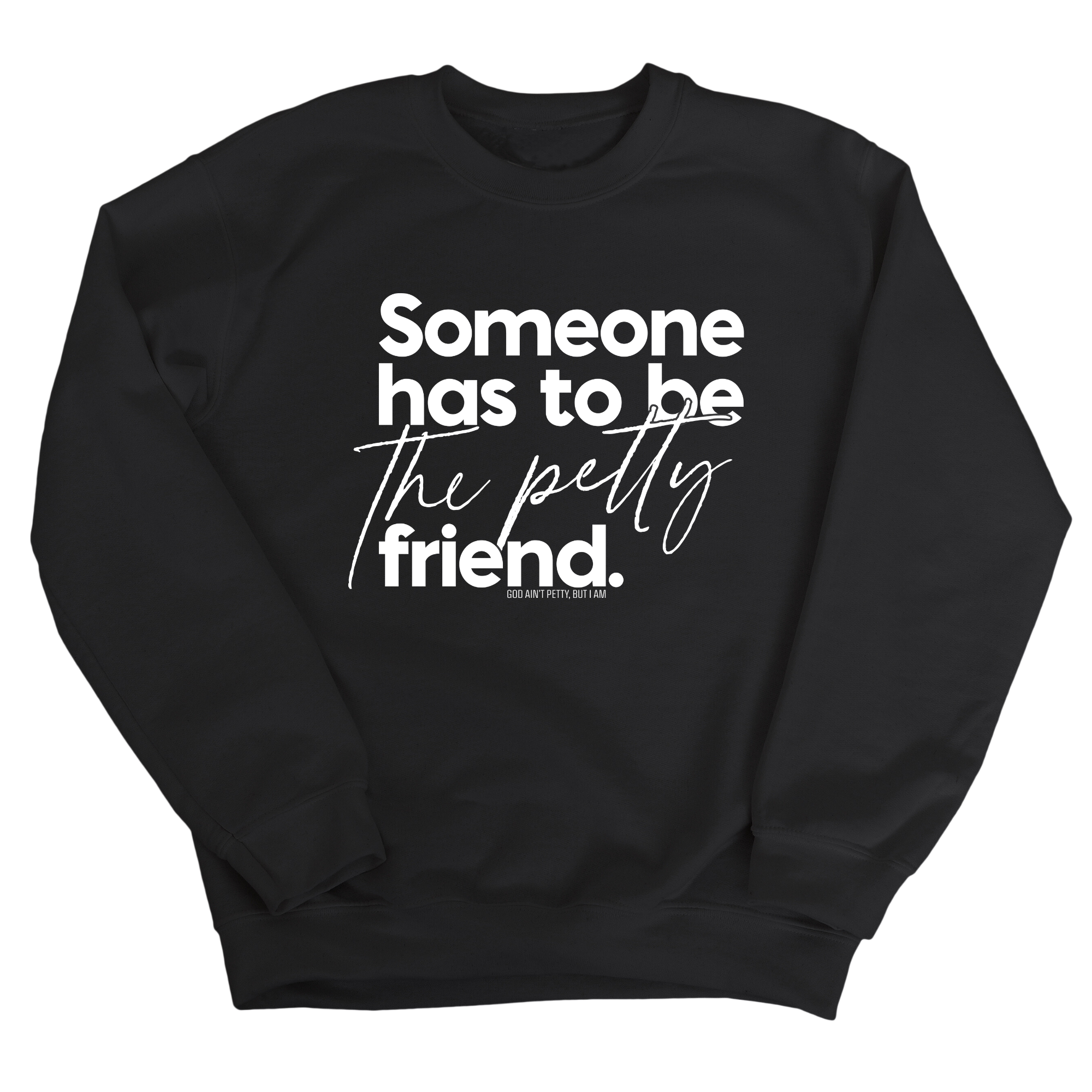 Someone has to be the Petty Friend Unisex Sweatshirt-Sweatshirt-The Original God Ain't Petty But I Am