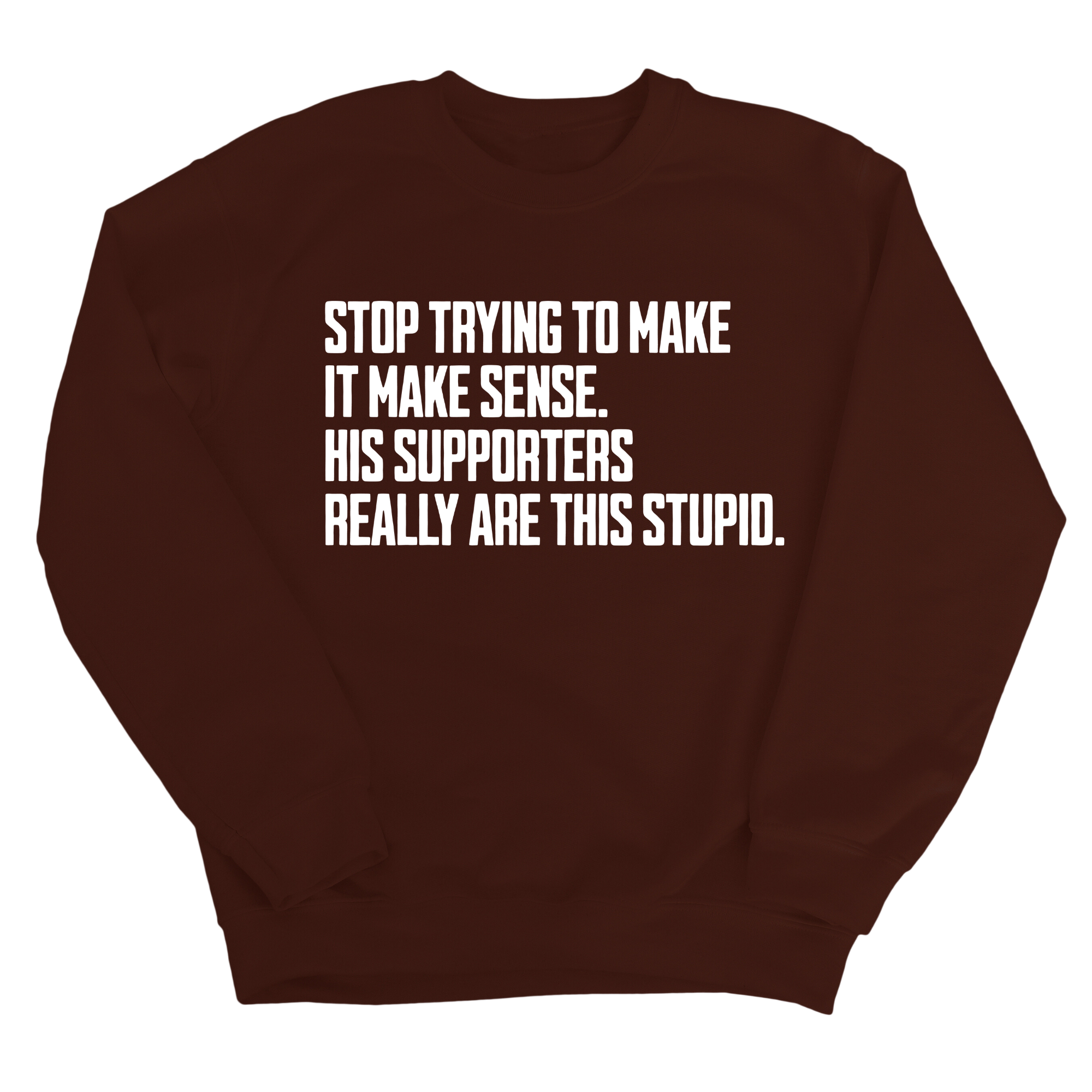 Stop Trying to Make It Make Sense. His Supporters Really Are This Stupid Unisex Sweatshirt-Sweatshirt-The Original God Ain't Petty But I Am
