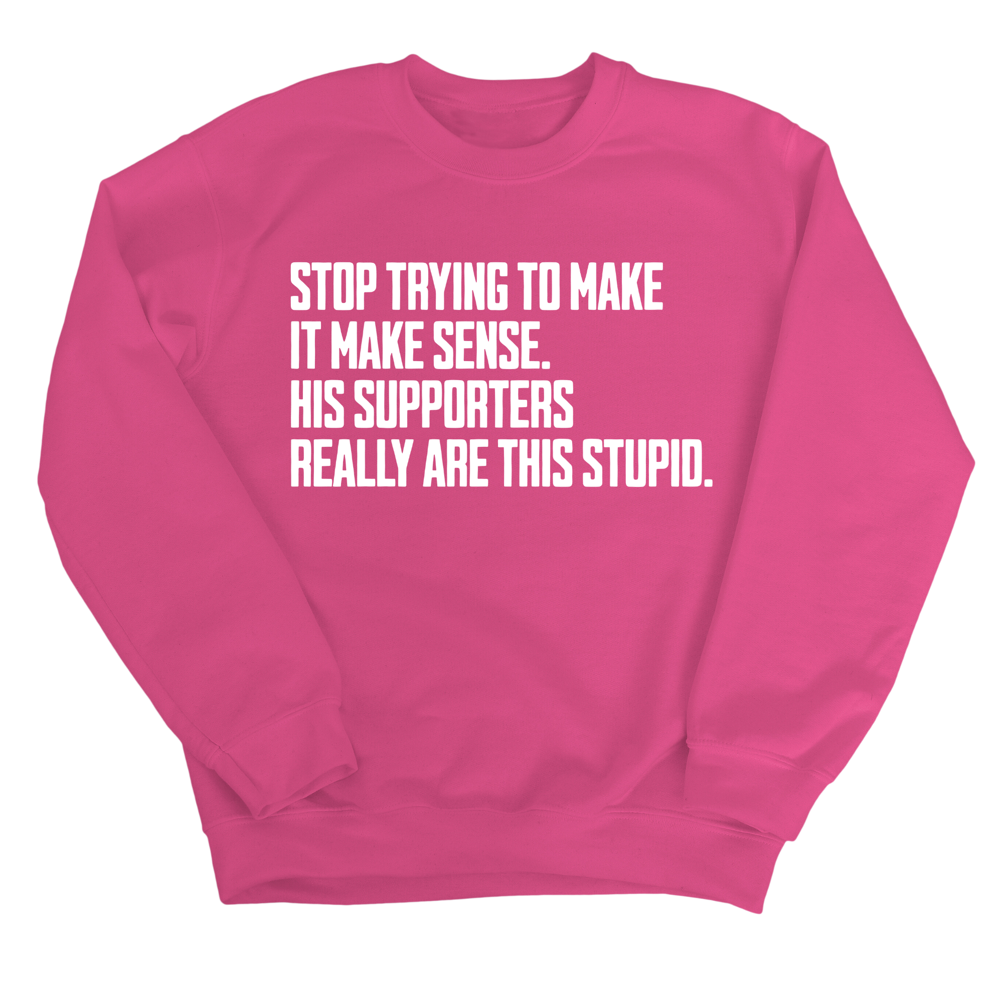 Stop Trying to Make It Make Sense. His Supporters Really Are This Stupid Unisex Sweatshirt-Sweatshirt-The Original God Ain't Petty But I Am