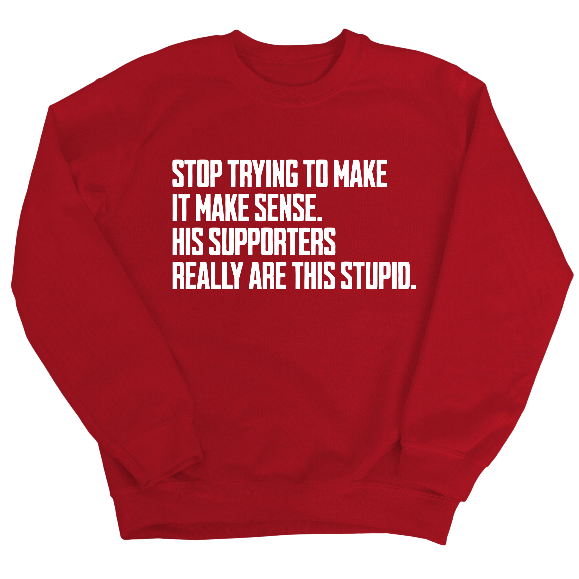 Stop Trying to Make It Make Sense. His Supporters Really Are This Stupid Unisex Sweatshirt-Sweatshirt-The Original God Ain't Petty But I Am