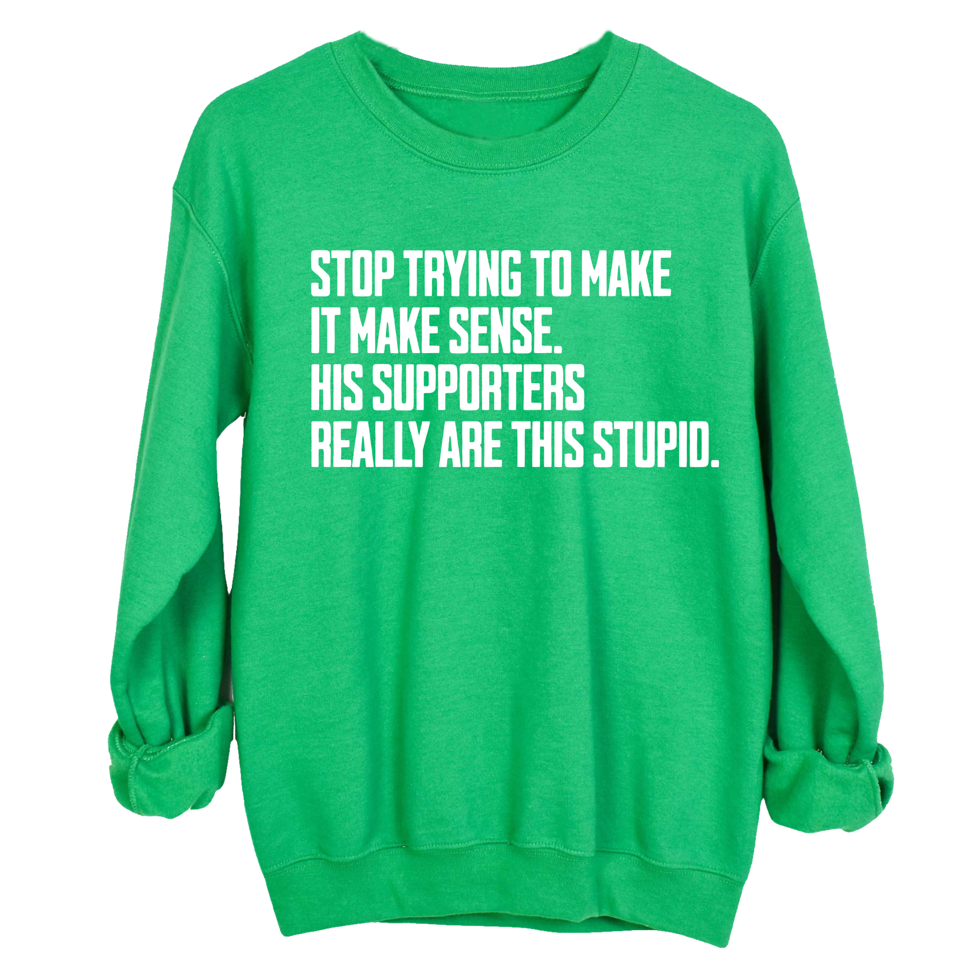 Stop Trying to Make It Make Sense. His Supporters Really Are This Stupid Unisex Sweatshirt-Sweatshirt-The Original God Ain't Petty But I Am