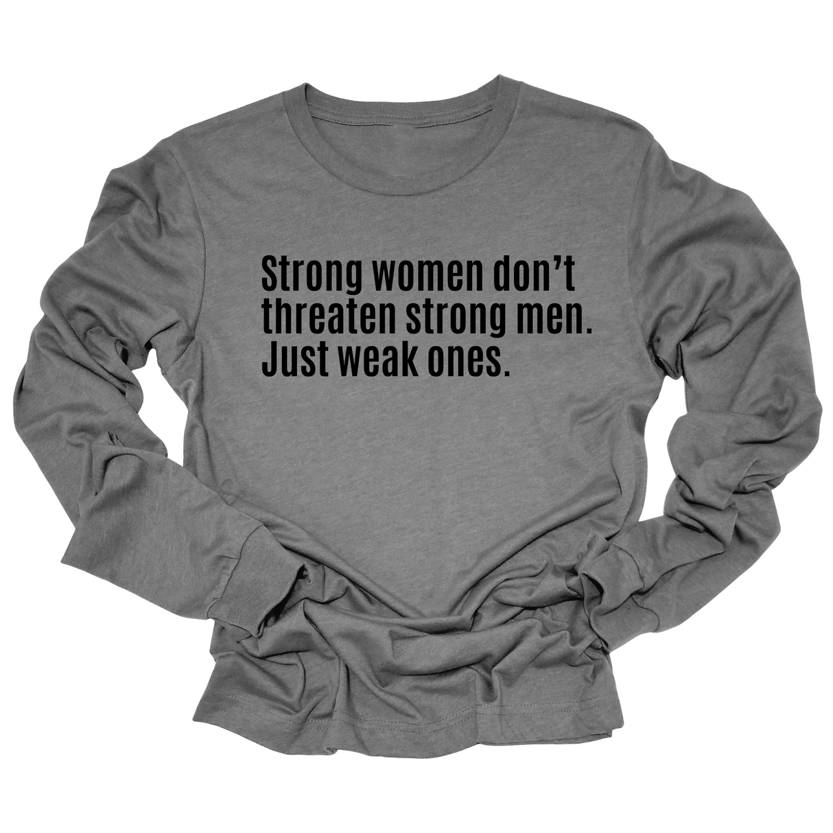 Strong Women Don’t Threaten Strong Men. Just Weak Ones Long Sleeved Unisex Tee-Long Sleeved T-Shirt-The Original God Ain't Petty But I Am