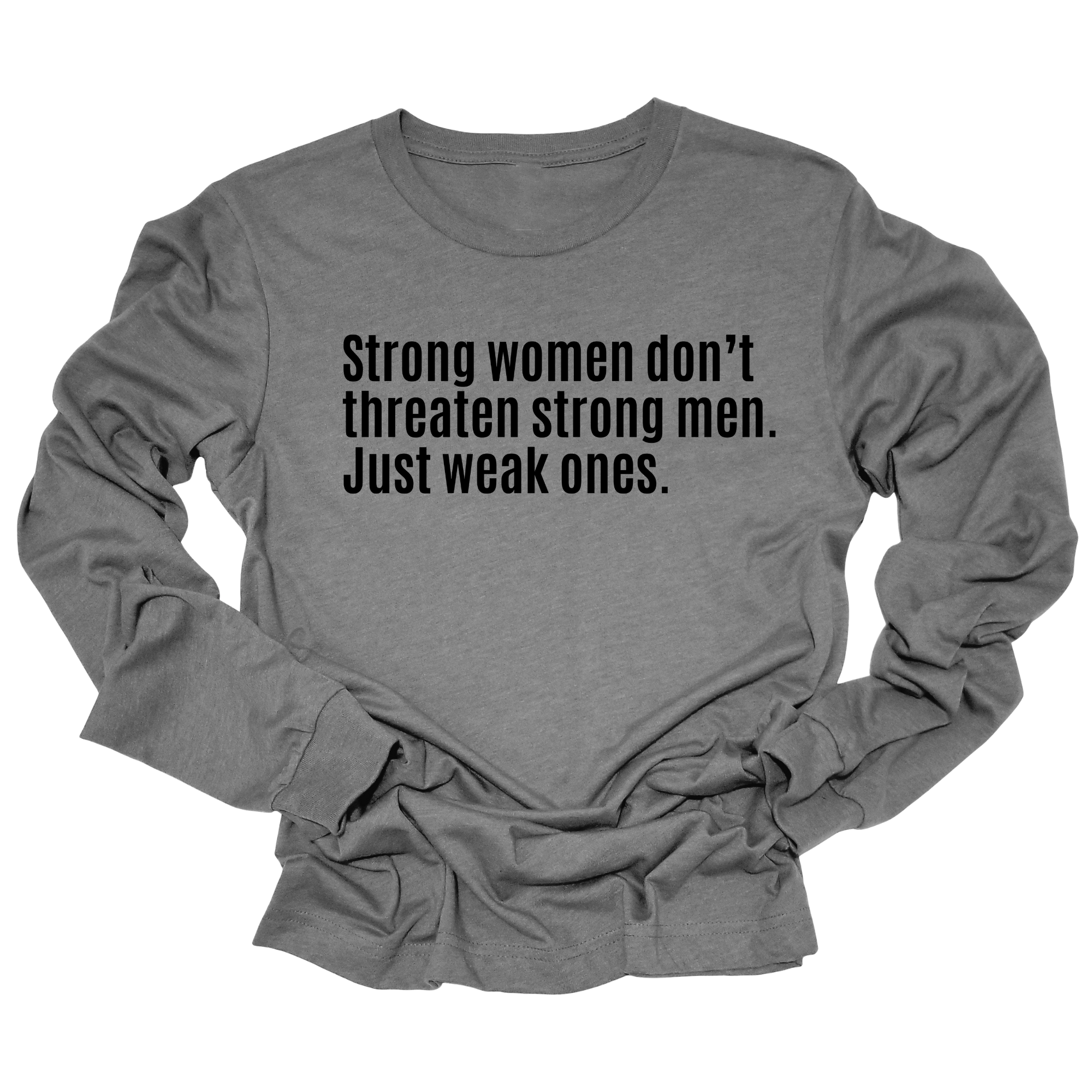 Strong Women Don’t Threaten Strong Men. Just Weak Ones Long Sleeved Unisex Tee-Long Sleeved T-Shirt-The Original God Ain't Petty But I Am