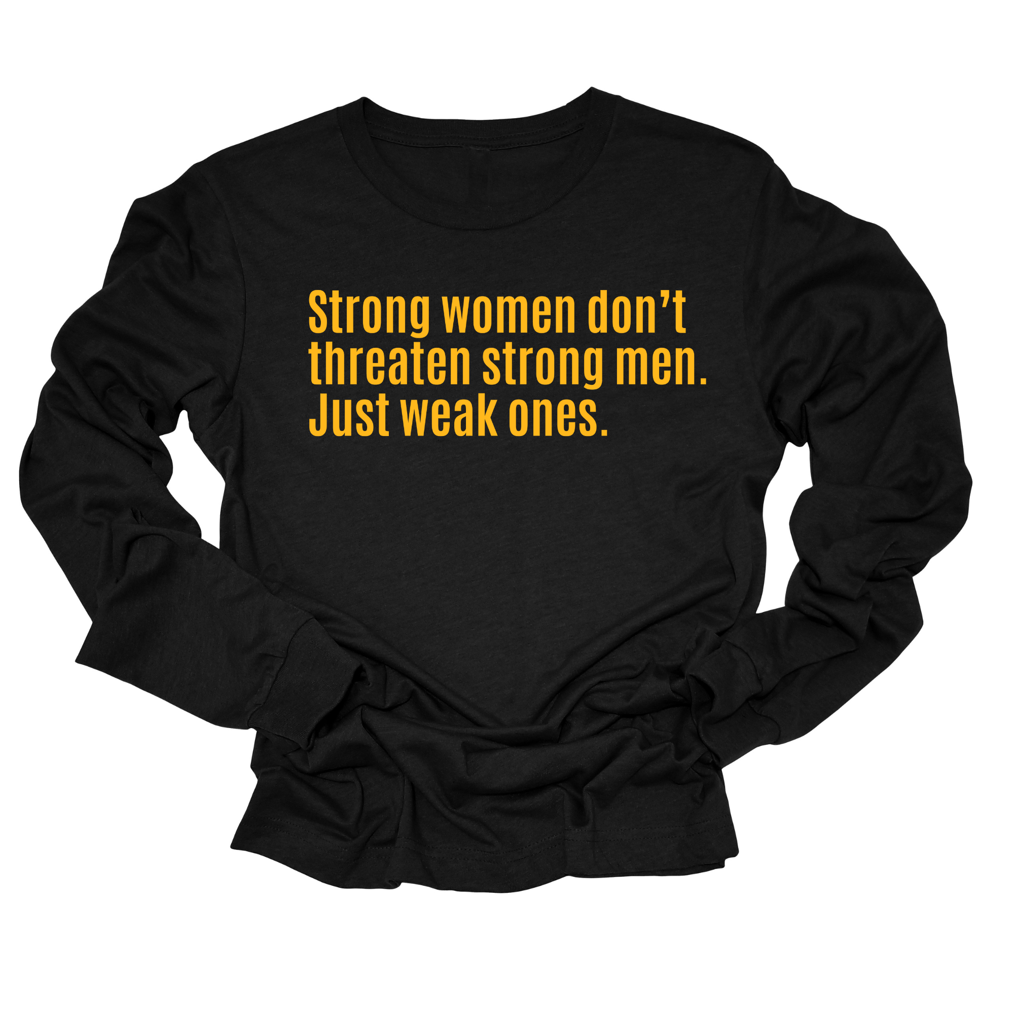 Strong Women Don’t Threaten Strong Men. Just Weak Ones Long Sleeved Unisex Tee-Long Sleeved T-Shirt-The Original God Ain't Petty But I Am