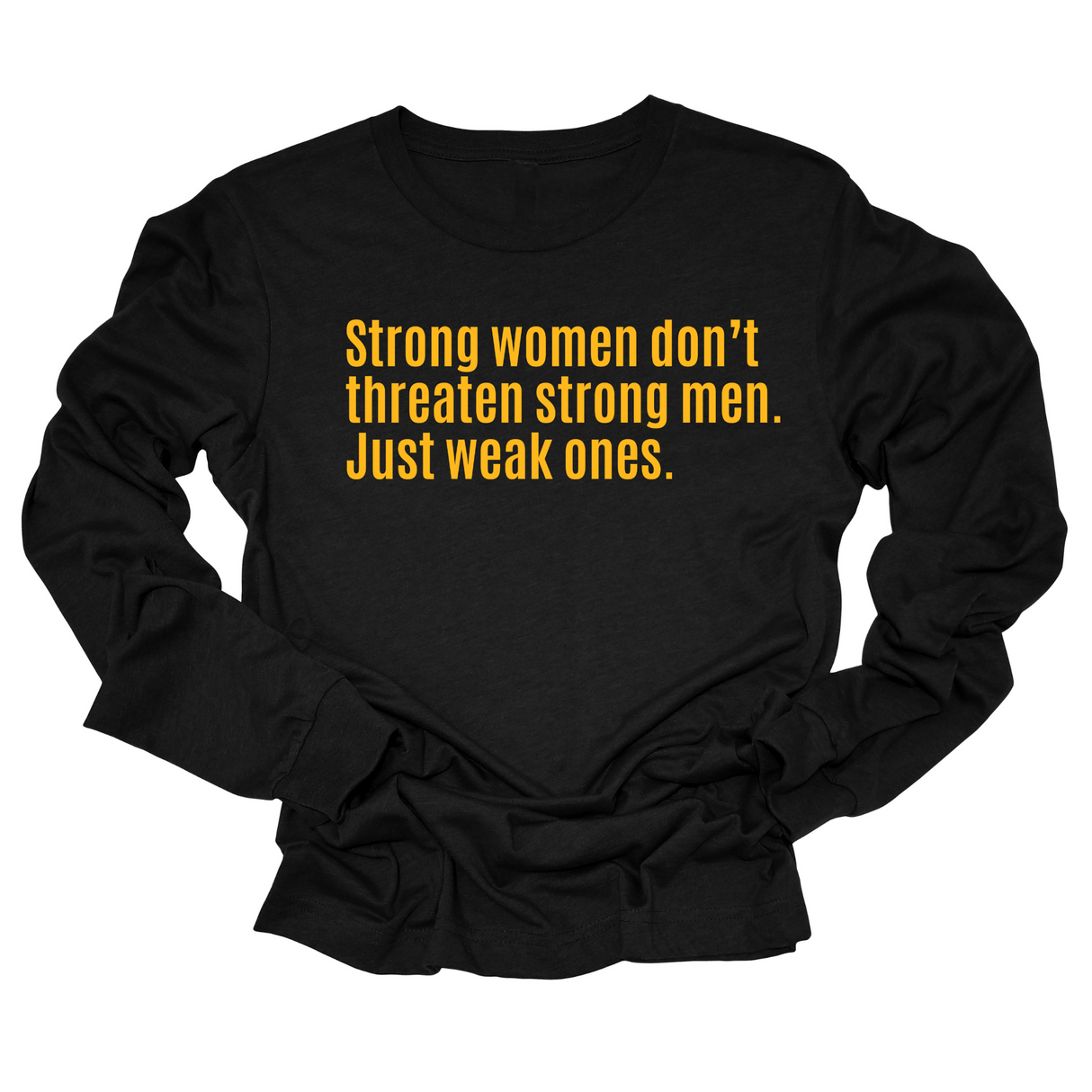 Strong Women Don’t Threaten Strong Men. Just Weak Ones Unisex Long Sleeved Tee-Long Sleeved T-Shirt-The Original God Ain't Petty But I Am