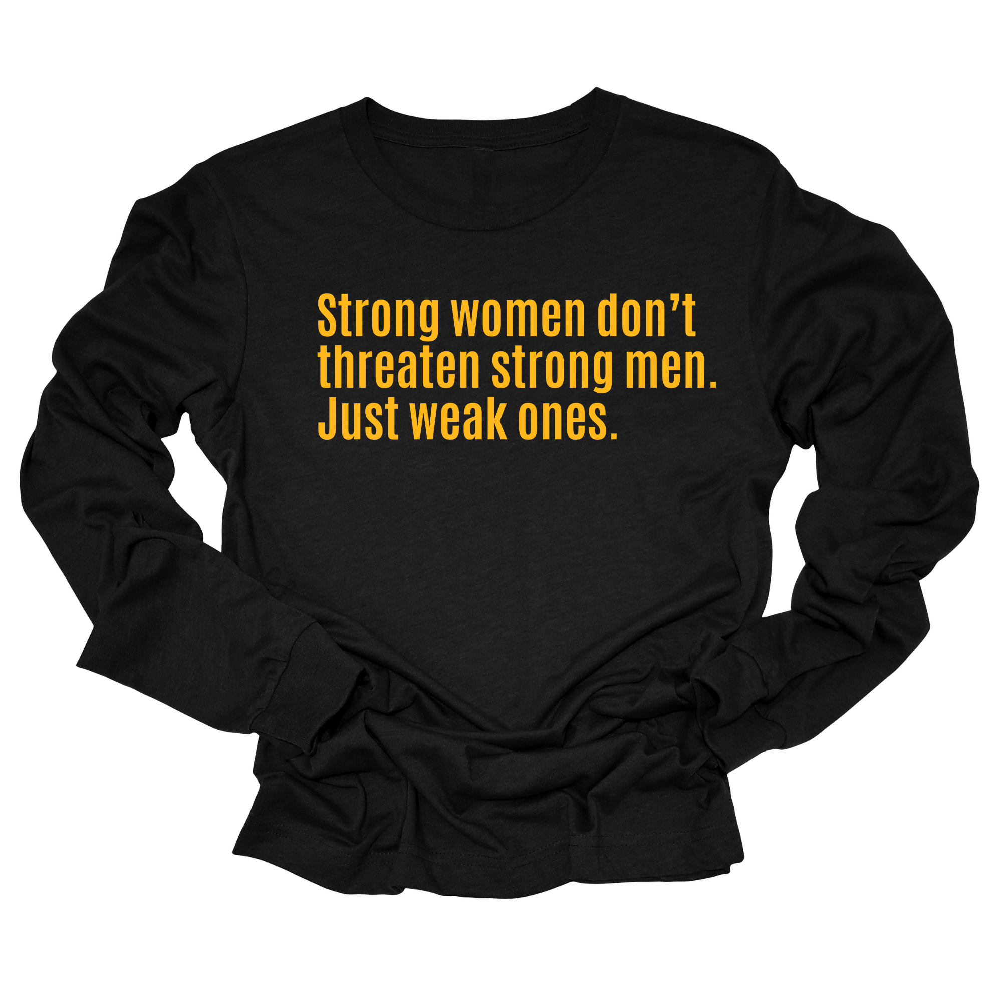 Strong Women Don’t Threaten Strong Men. Just Weak Ones Unisex Long Sleeved Tee-Long Sleeved T-Shirt-The Original God Ain't Petty But I Am