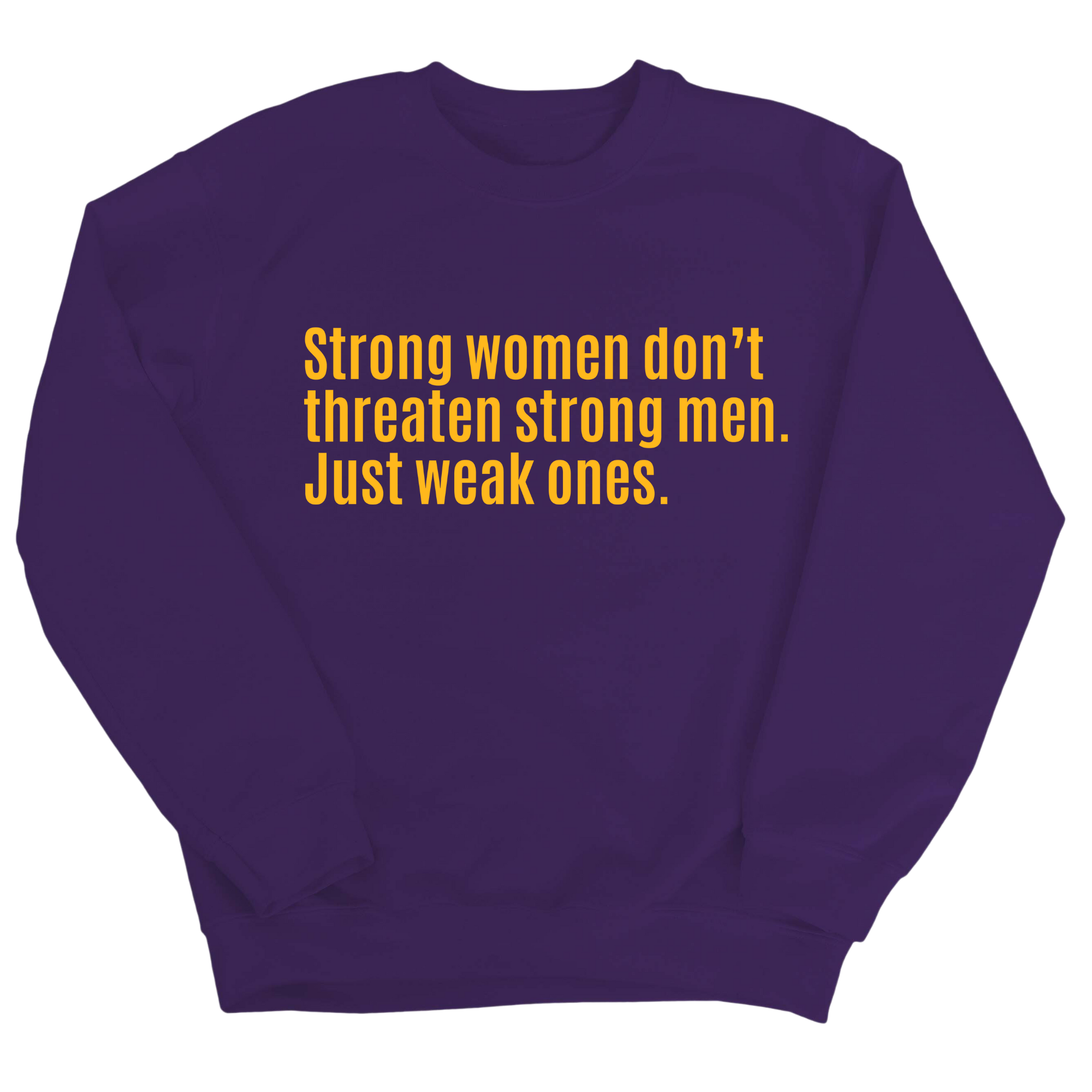 Strong Women Don’t Threaten Strong Men. Just Weak Ones Unisex Sweatshirt-Sweatshirt-The Original God Ain't Petty But I Am
