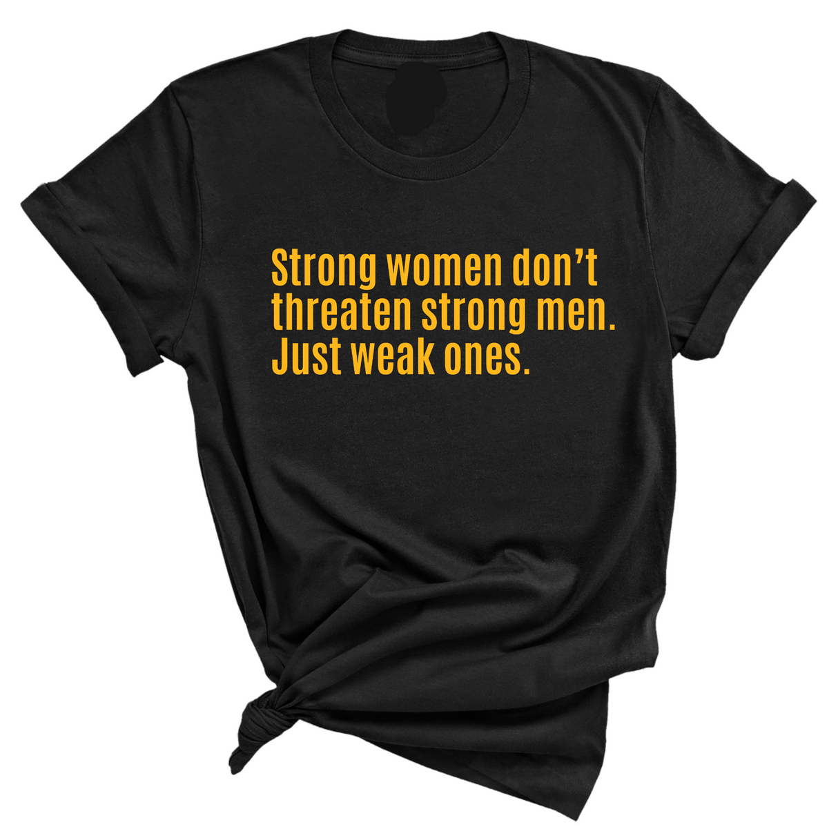 Strong Women Don’t Threaten Strong Men. Just Weak Ones Unisex Tee-T-Shirt-The Original God Ain't Petty But I Am
