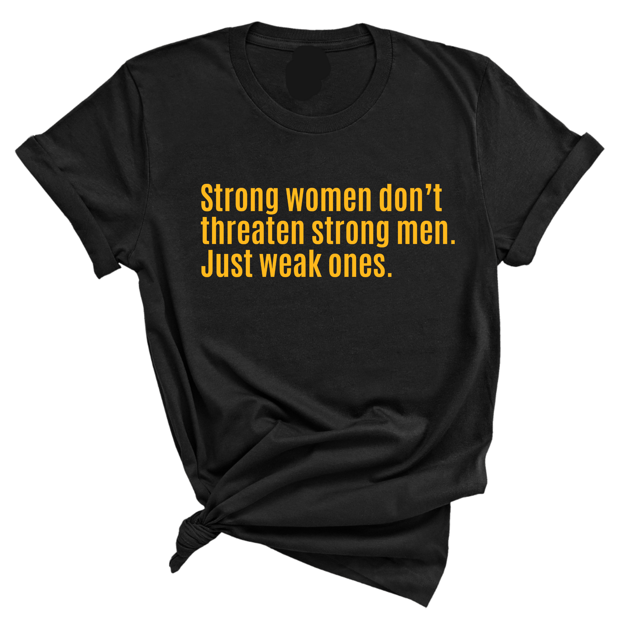 Strong Women Don’t Threaten Strong Men. Just Weak Ones Unisex Tee-T-Shirt-The Original God Ain't Petty But I Am