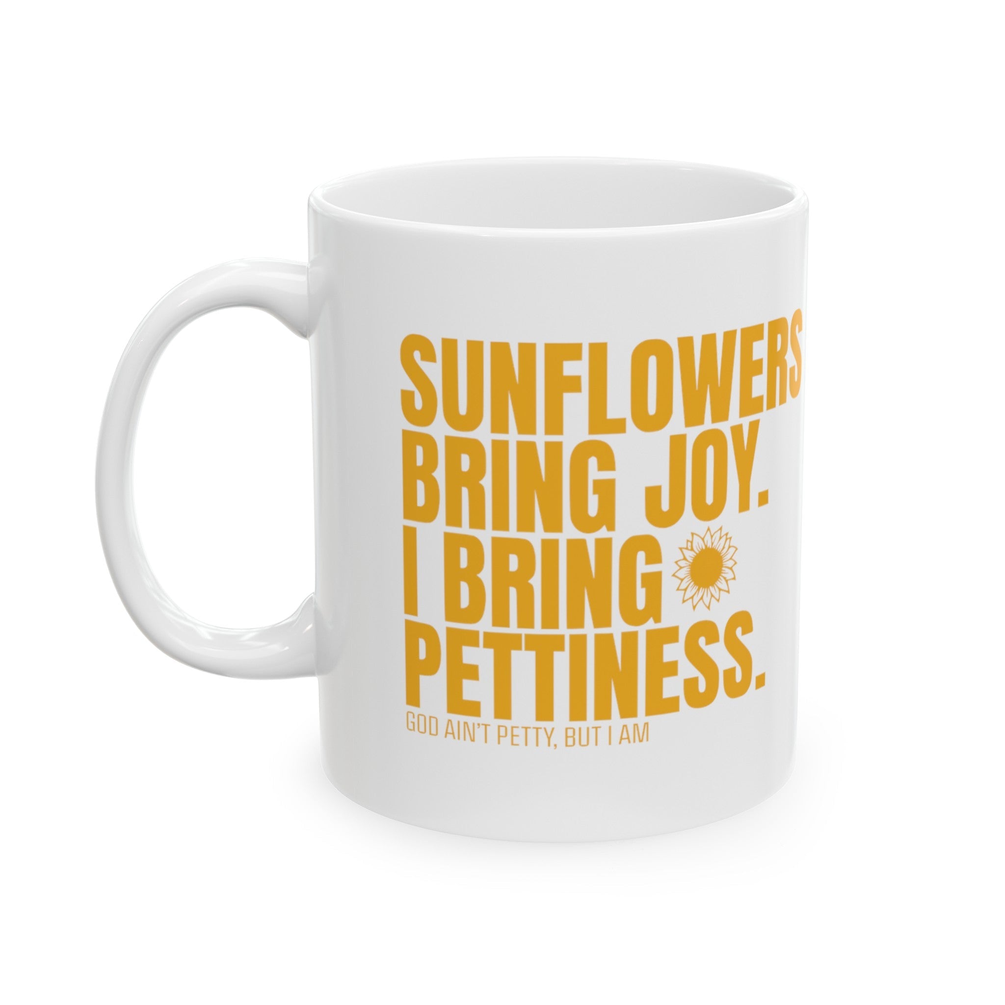 Sunflowers bring joy. I bring Pettiness Mug 11oz (White & Gold)-Mug-The Original God Ain't Petty But I Am
