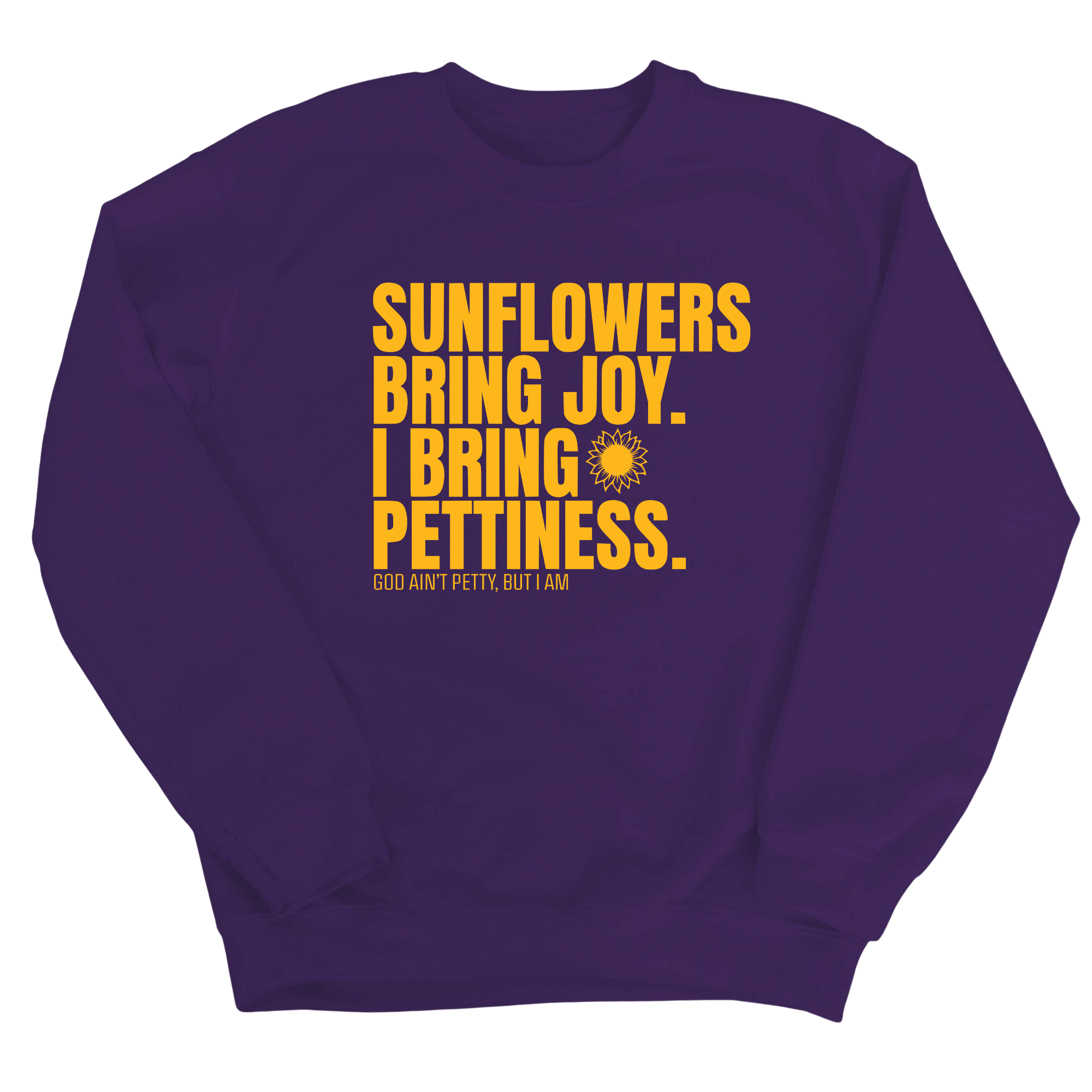 Sunflowers bring joy. I bring Pettiness Unisex Sweatshirt-Sweatshirt-The Original God Ain't Petty But I Am