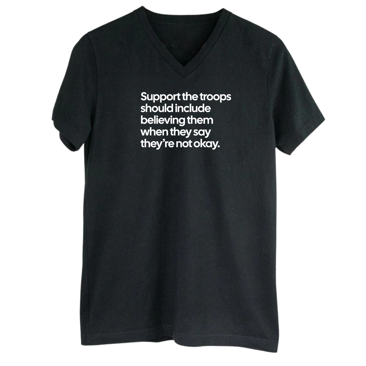 Support the Troops Should Include Believing Them When They Say They’re Not Okay *BLACK V-NECK* Unisex Tee-T-Shirt-The Original God Ain't Petty But I Am
