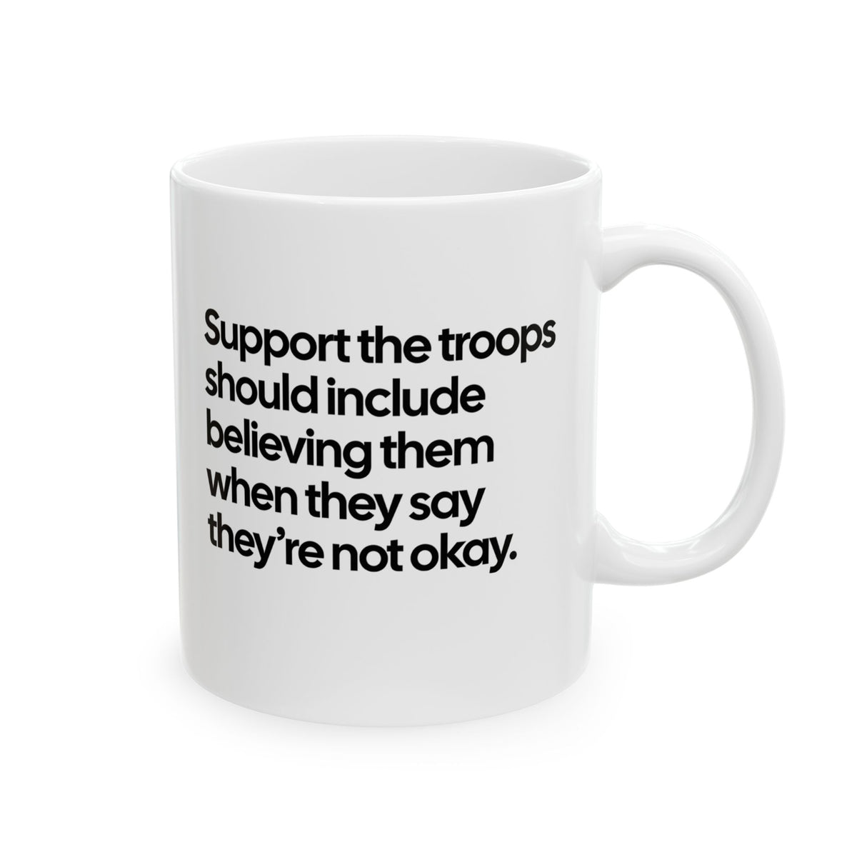 Support the Troops Should Include Believing Them When They Say They’re Not Okay Mug 11oz (White & Black)-Mug-The Original God Ain't Petty But I Am