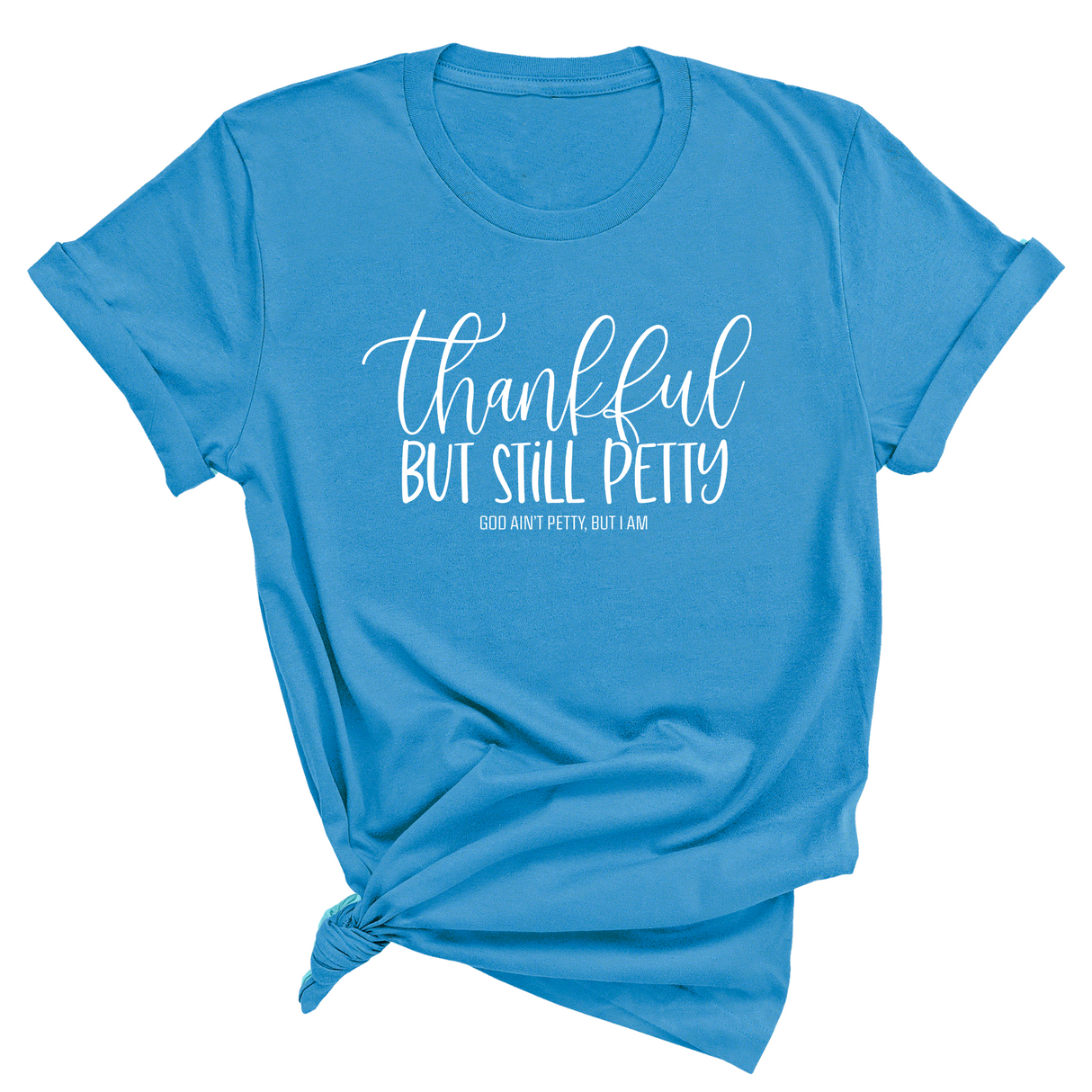 Thankful but still Petty Unisex Tee-T-Shirt-The Original God Ain't Petty But I Am
