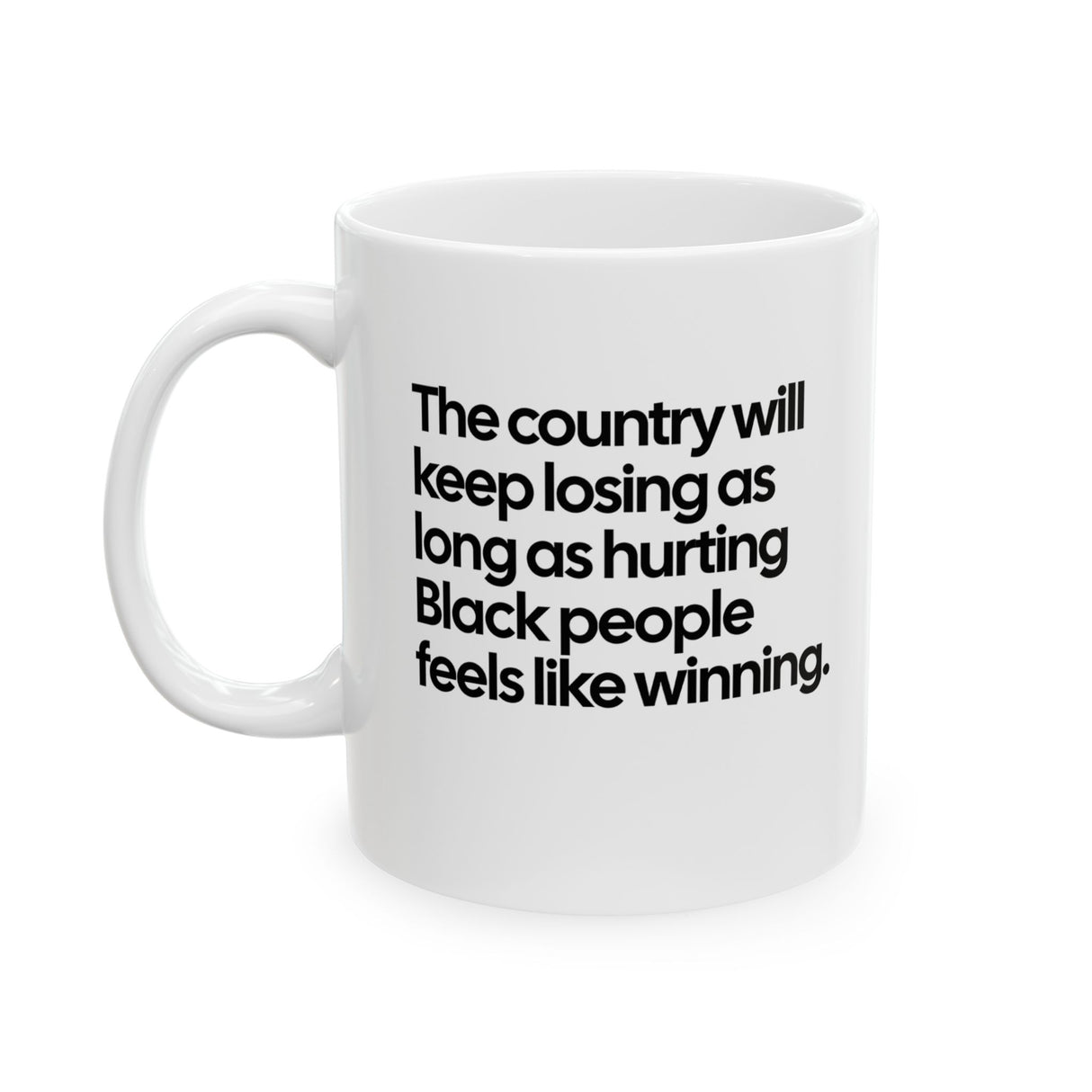 The Country Will Keep Losing as Long as Hurting Black People Feels Like Winning Mug 11oz (White & Black)-Mug-The Original God Ain't Petty But I Am