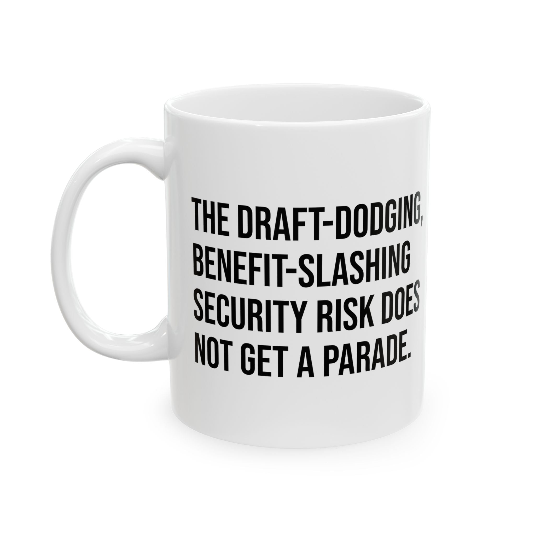 The Draft-Dodging, Benefit-Slashing Security Risk Does Not Get a Parade Mug 11oz (White & Black)-Mug-The Original God Ain't Petty But I Am