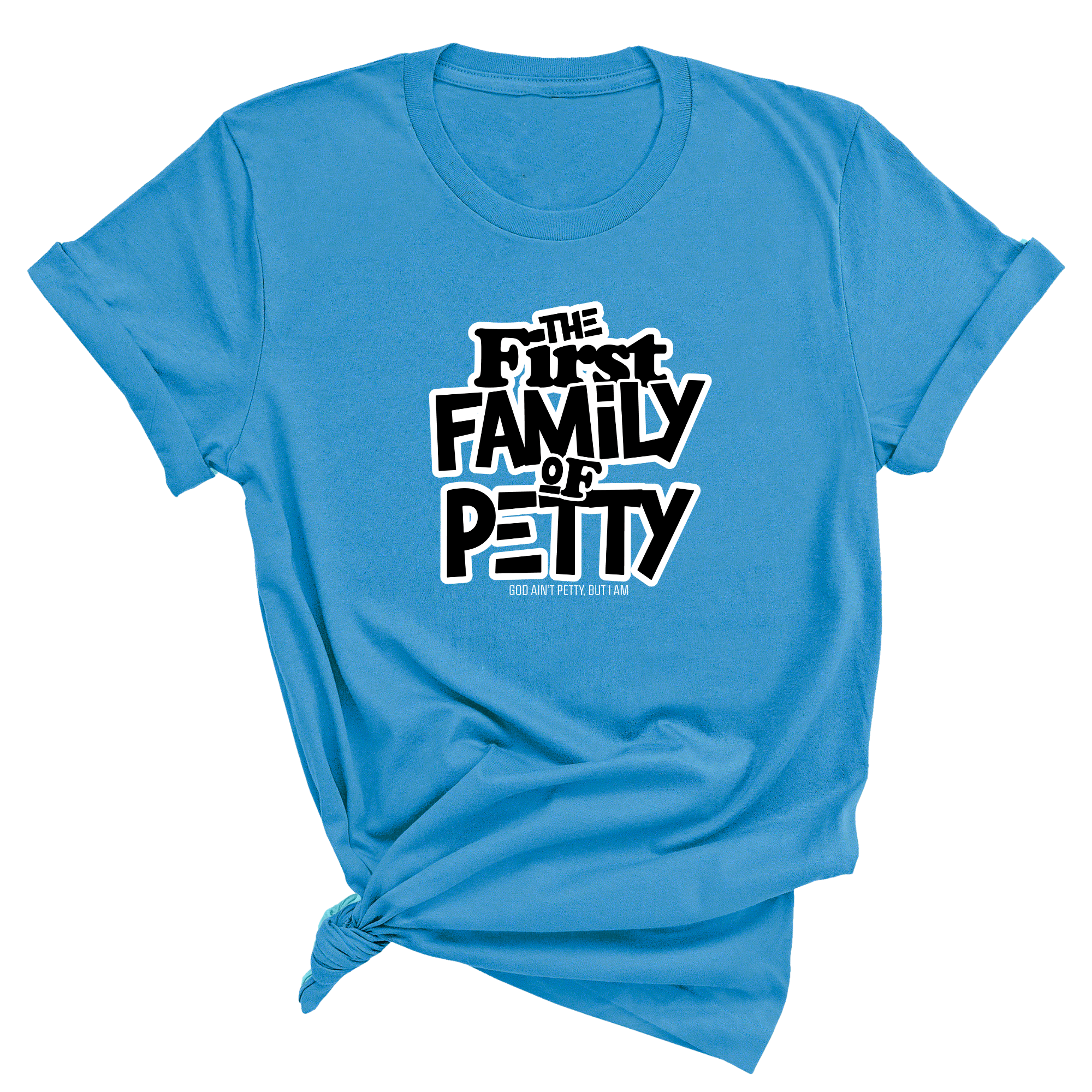 The First Family of Petty Unisex Tee-T-Shirt-The Original God Ain't Petty But I Am
