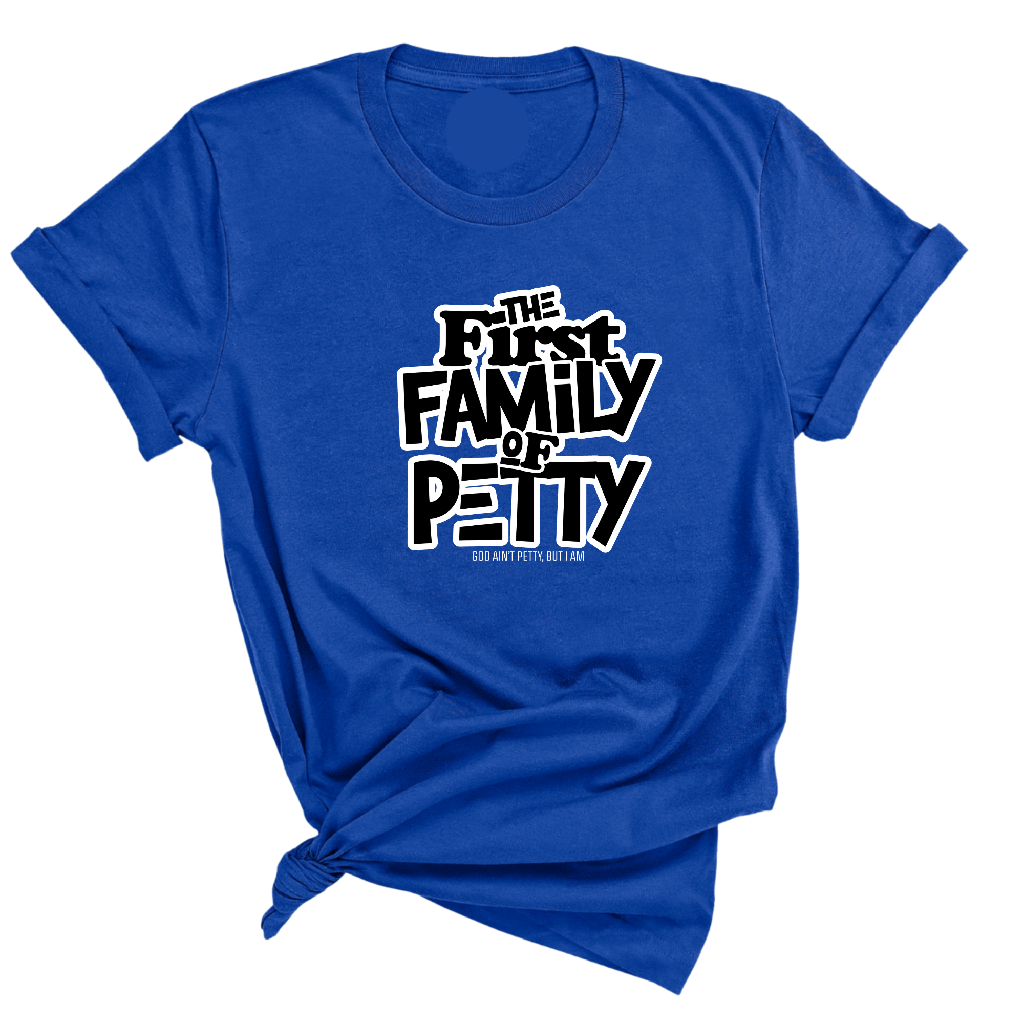The First Family of Petty Unisex Tee-T-Shirt-The Original God Ain't Petty But I Am