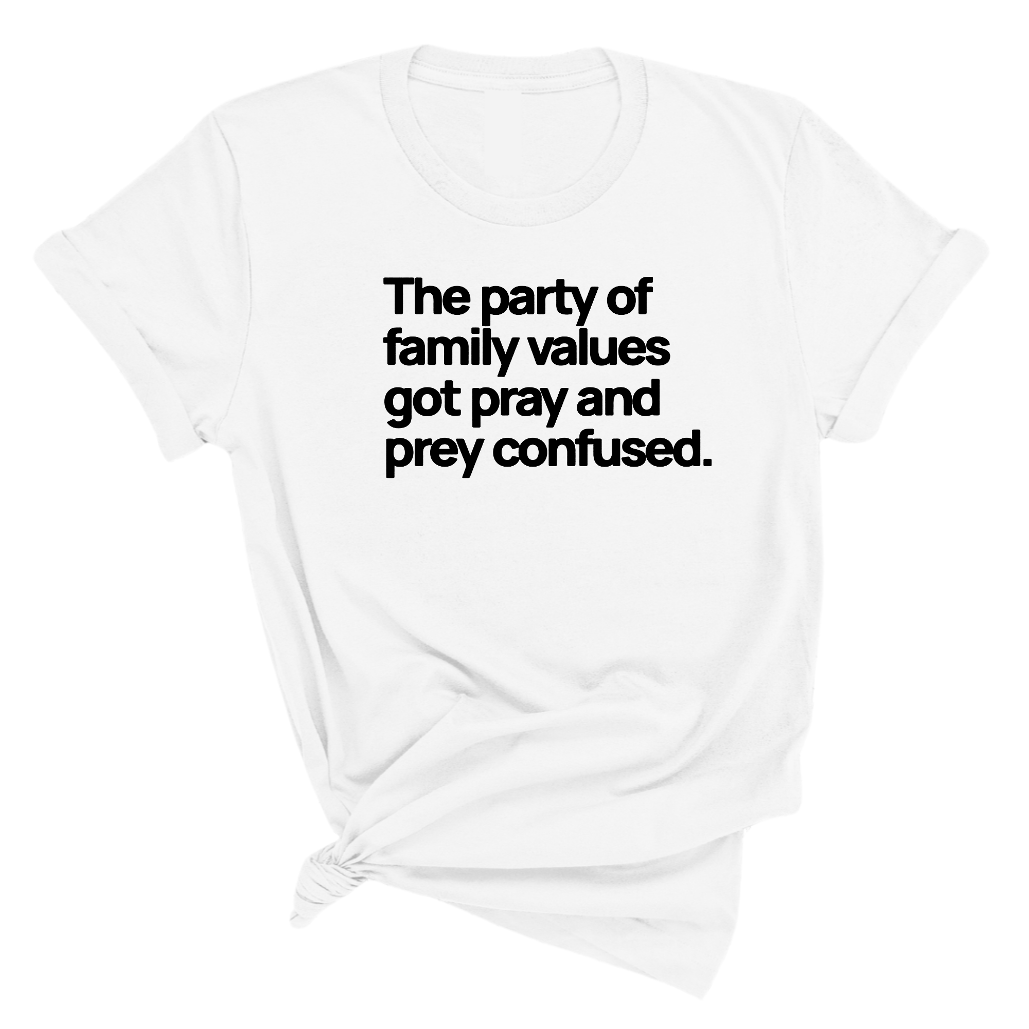 The Party of Family Values Got Pray and Prey Confused Unisex Tee-T-Shirt-The Original God Ain't Petty But I Am