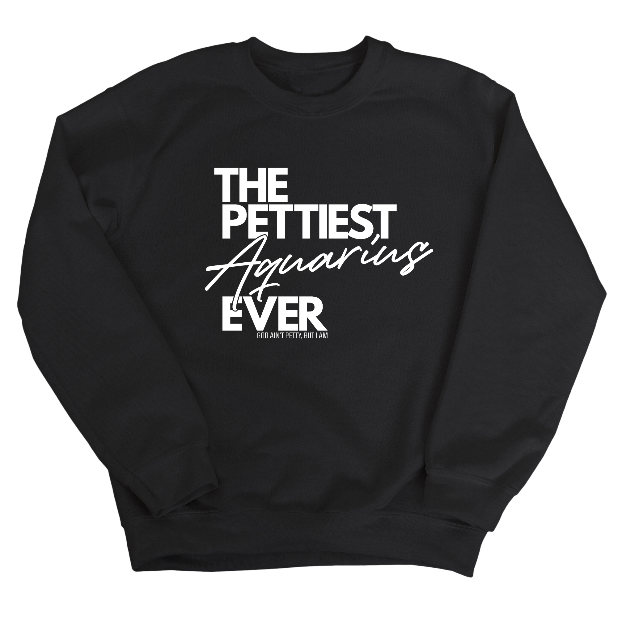 The Pettiest Aquarius Ever Unisex Sweatshirt-Sweatshirt-The Original God Ain't Petty But I Am