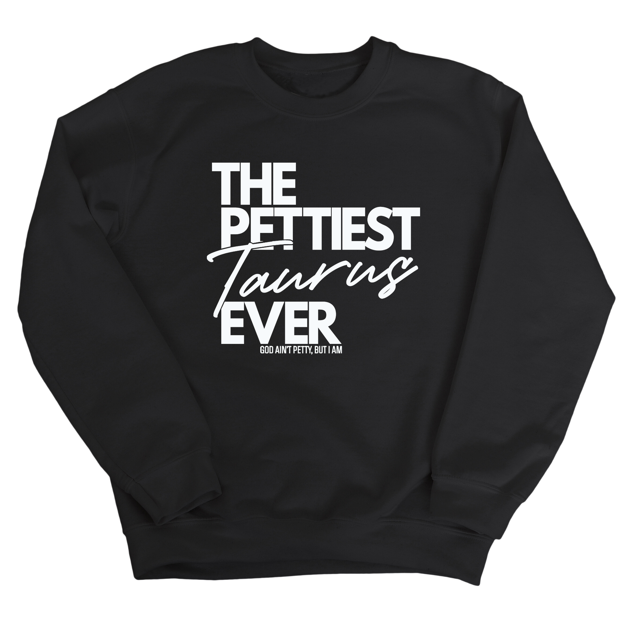 The Pettiest Taurus Ever Unisex Sweatshirt-Sweatshirt-The Original God Ain't Petty But I Am