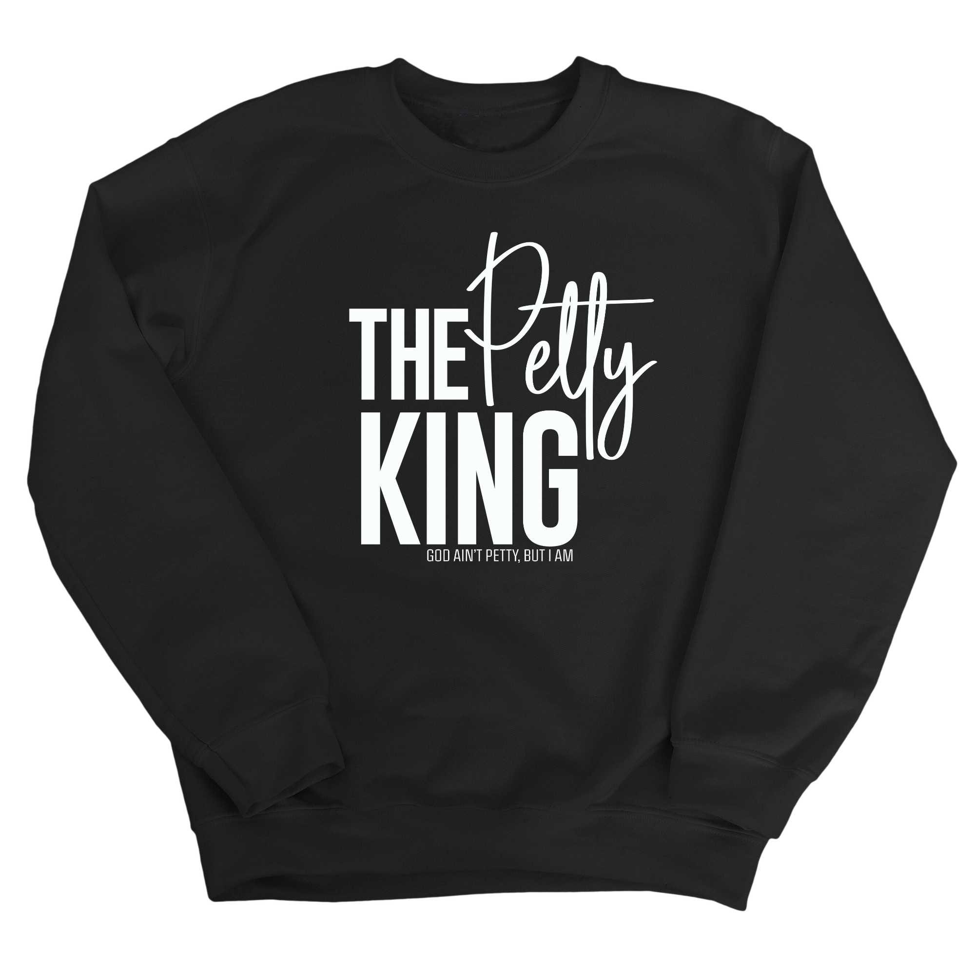 The Petty King Unisex Sweatshirt-Sweatshirt-The Original God Ain't Petty But I Am