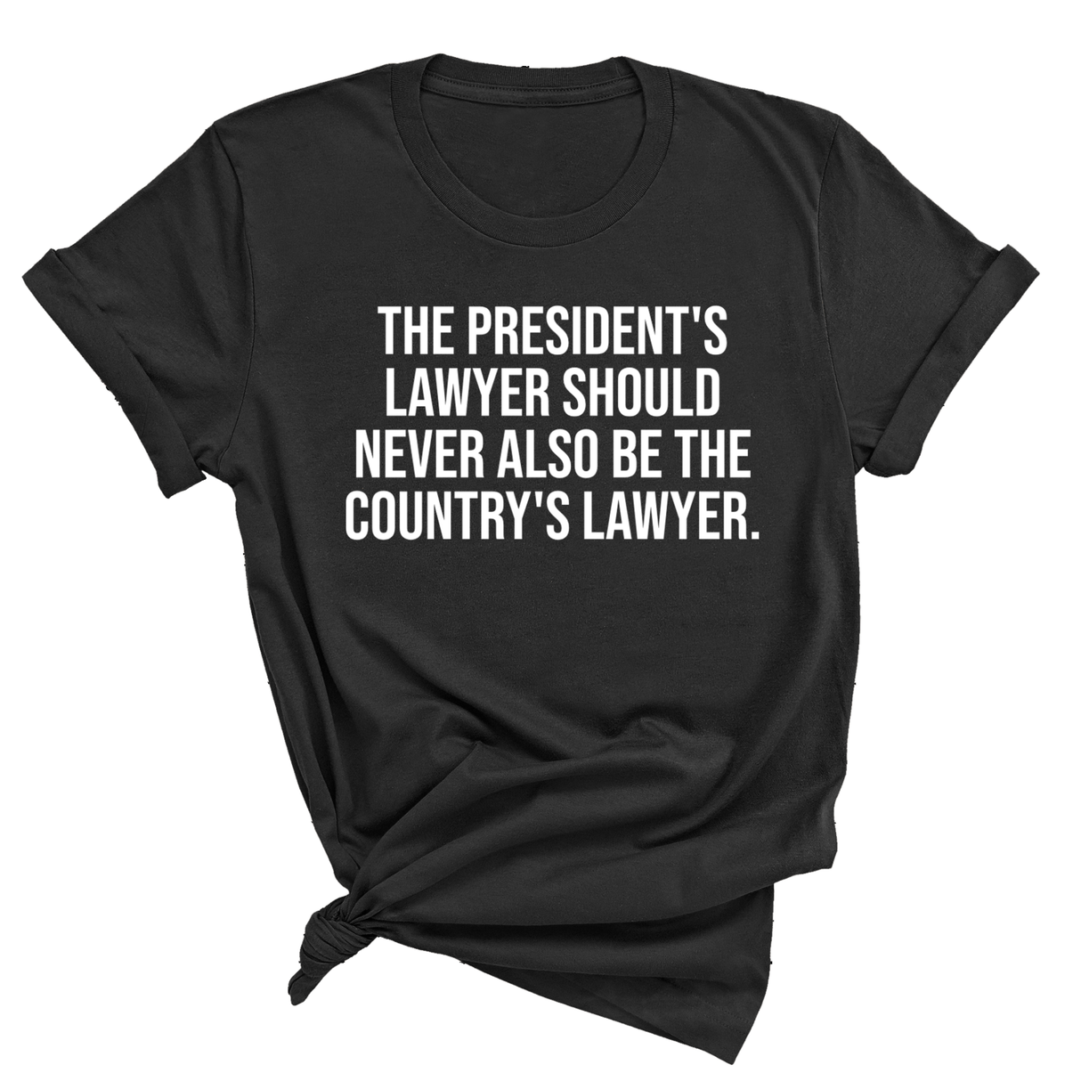 The President's Lawyer Should Never Also Be the Country's Lawyer Unisex Tee-T-Shirt-The Original God Ain't Petty But I Am