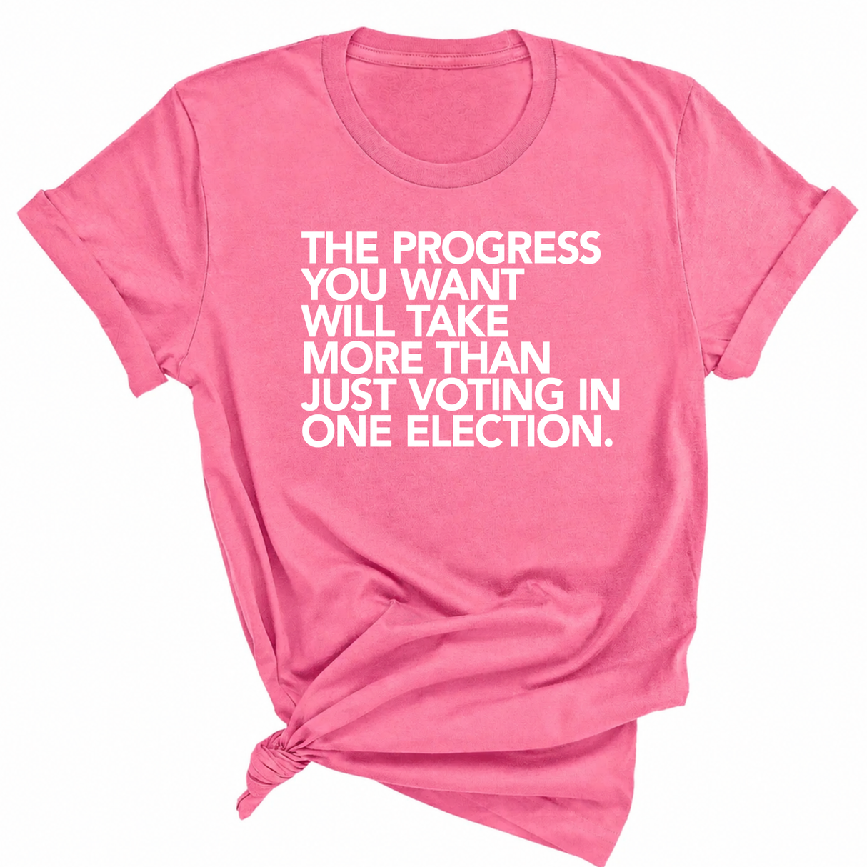 The Progress You Want Will Take More Than Just Voting in One Election Unisex Tee-T-Shirt-The Original God Ain't Petty But I Am